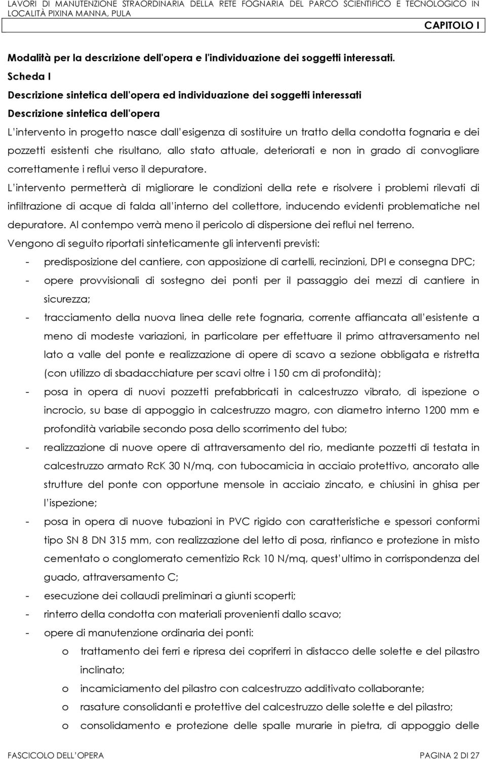 condotta fognaria e dei pozzetti esistenti che risultano, allo stato attuale, deteriorati e non in grado di convogliare correttamente i reflui verso il depuratore.