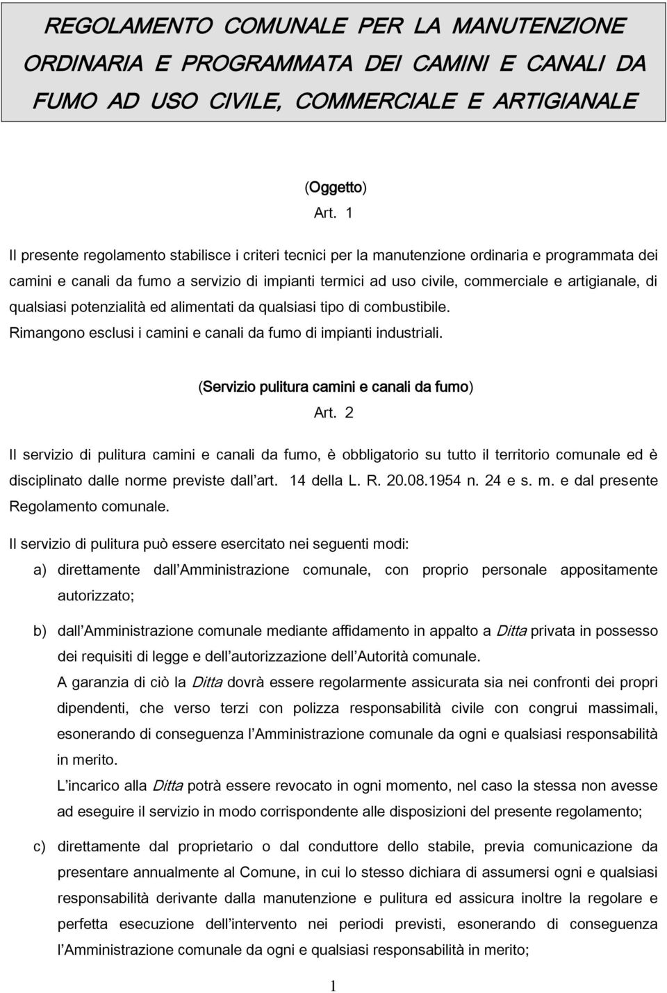 di qualsiasi potenzialità ed alimentati da qualsiasi tipo di combustibile. Rimangono esclusi i camini e canali da fumo di impianti industriali. (Servizio pulitura camini e canali da fumo) Art.