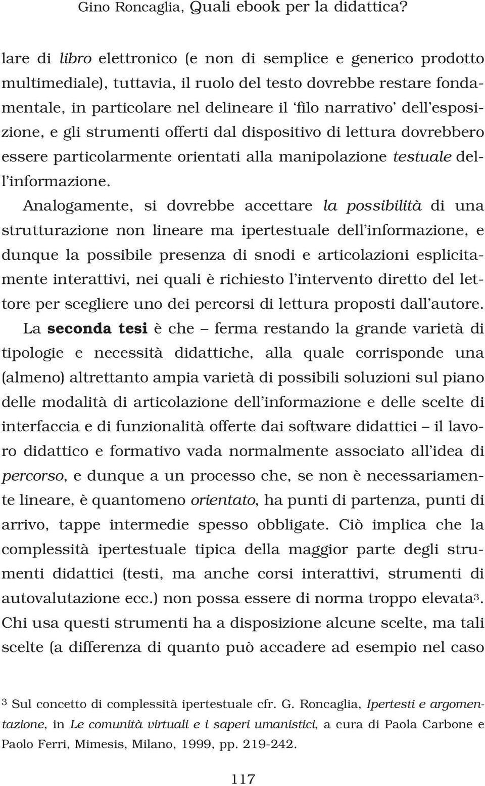 esposizione, e gli strumenti offerti dal dispositivo di lettura dovrebbero essere particolarmente orientati alla manipolazione testuale dell informazione.