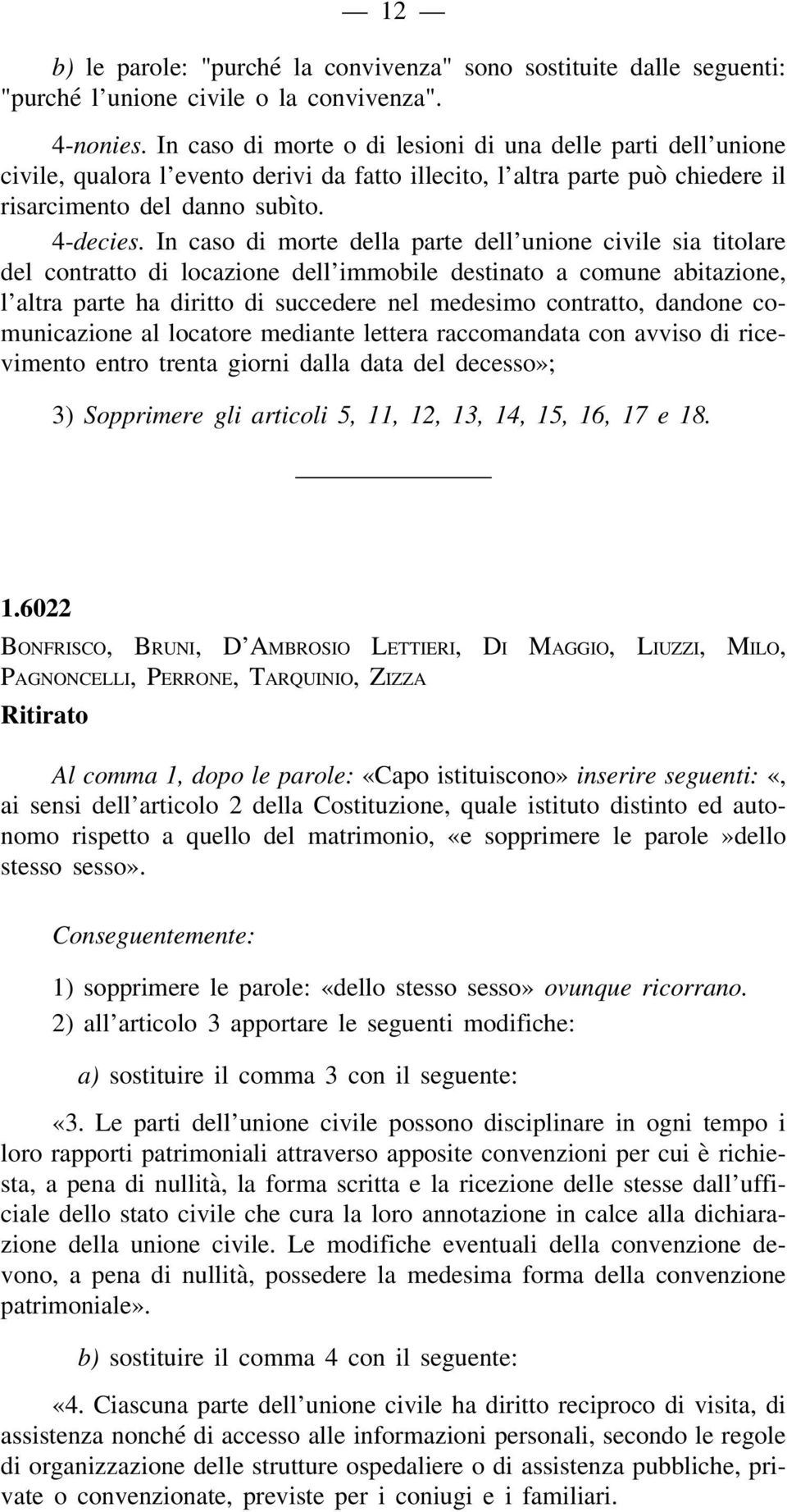 In caso di morte della parte dell unione civile sia titolare del contratto di locazione dell immobile destinato a comune abitazione, l altra parte ha diritto di succedere nel medesimo contratto,