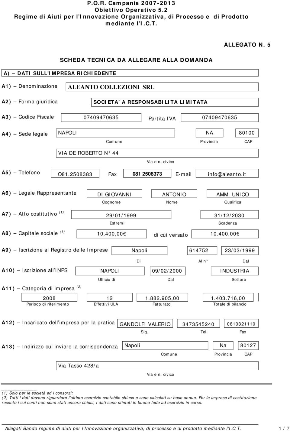 07409470635 Partita IVA 07409470635 A4) Sede legale NAPOLI NA 80100 Comune Provincia CAP VIA DE ROBERTO N 44 Via e n. civico A5) Telefono O81.2508383 Fax 081 2508373 E-mail info@aleanto.