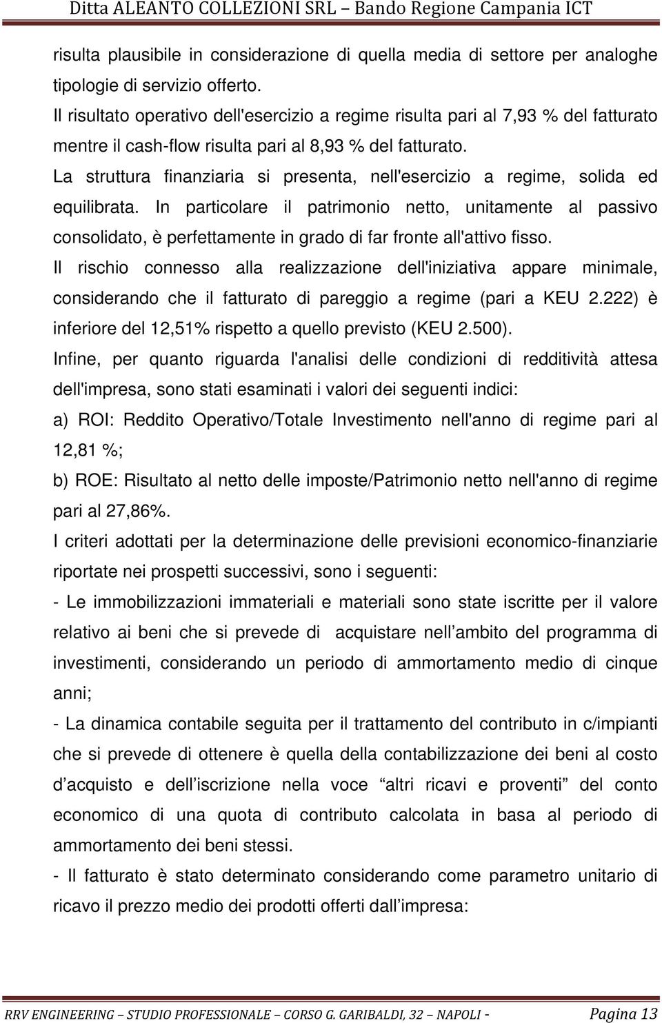 La struttura finanziaria si presenta, nell'esercizio a regime, solida ed equilibrata.