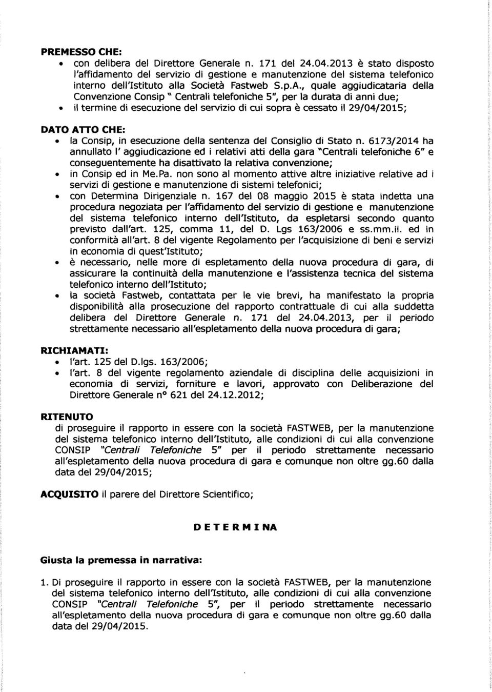 , quale aggiudicataria della ConvenzioneConsip\\ Centrali telefoniche 5", per la durata di anni due; il termine di esecuzionedel servizio di cui sopra è cessato il 29/04/2015; DATO ATTO CHE: la