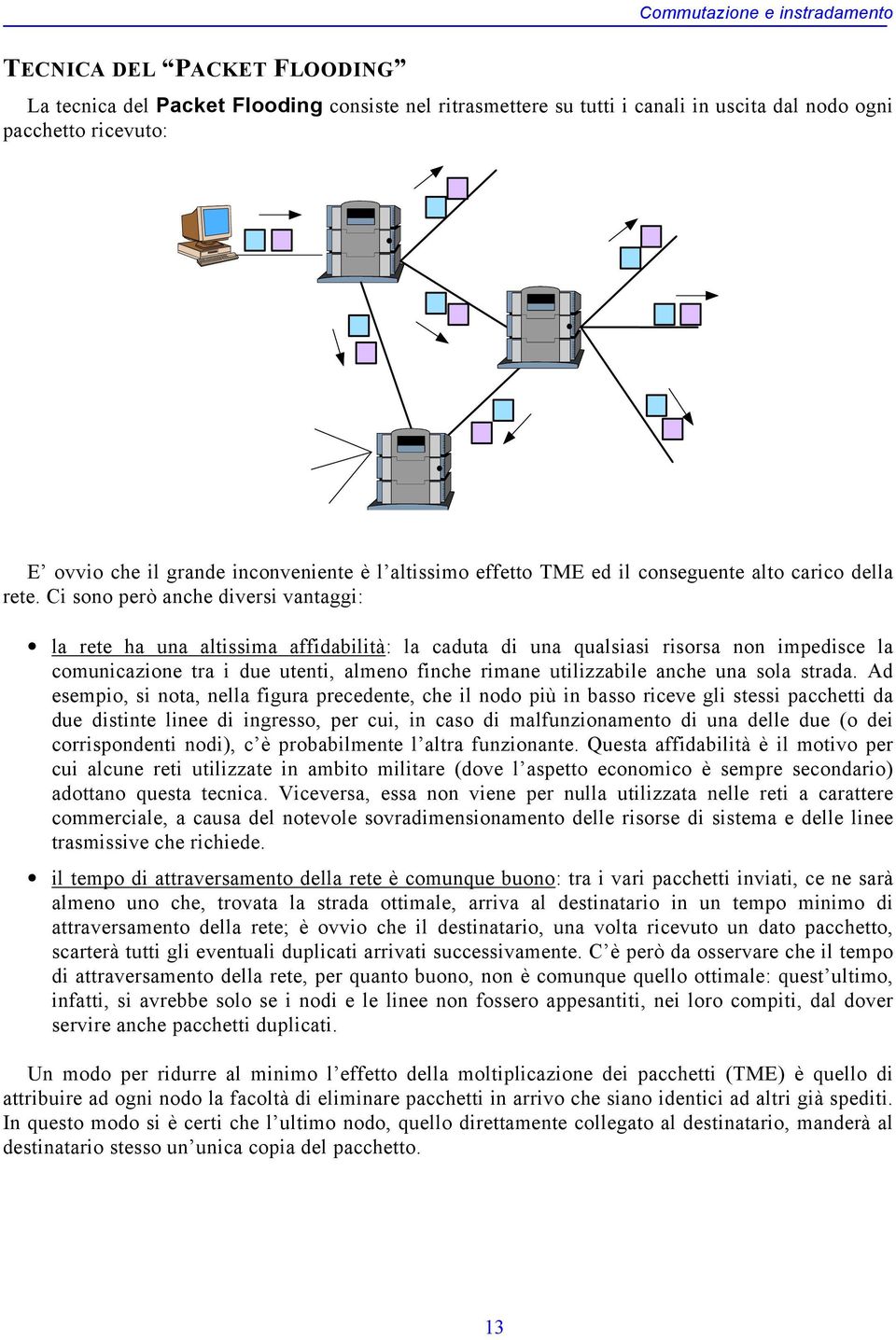 Ci sono però anche diversi vantaggi: la rete ha una altissima affidabilità: la caduta di una qualsiasi risorsa non impedisce la comunicazione tra i due utenti, almeno finche rimane utilizzabile anche