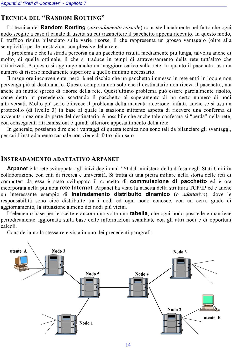 In questo modo, il traffico risulta bilanciato sulle varie risorse, il che rappresenta un grosso vantaggio (oltre alla semplicità) per le prestazioni complessive della rete.