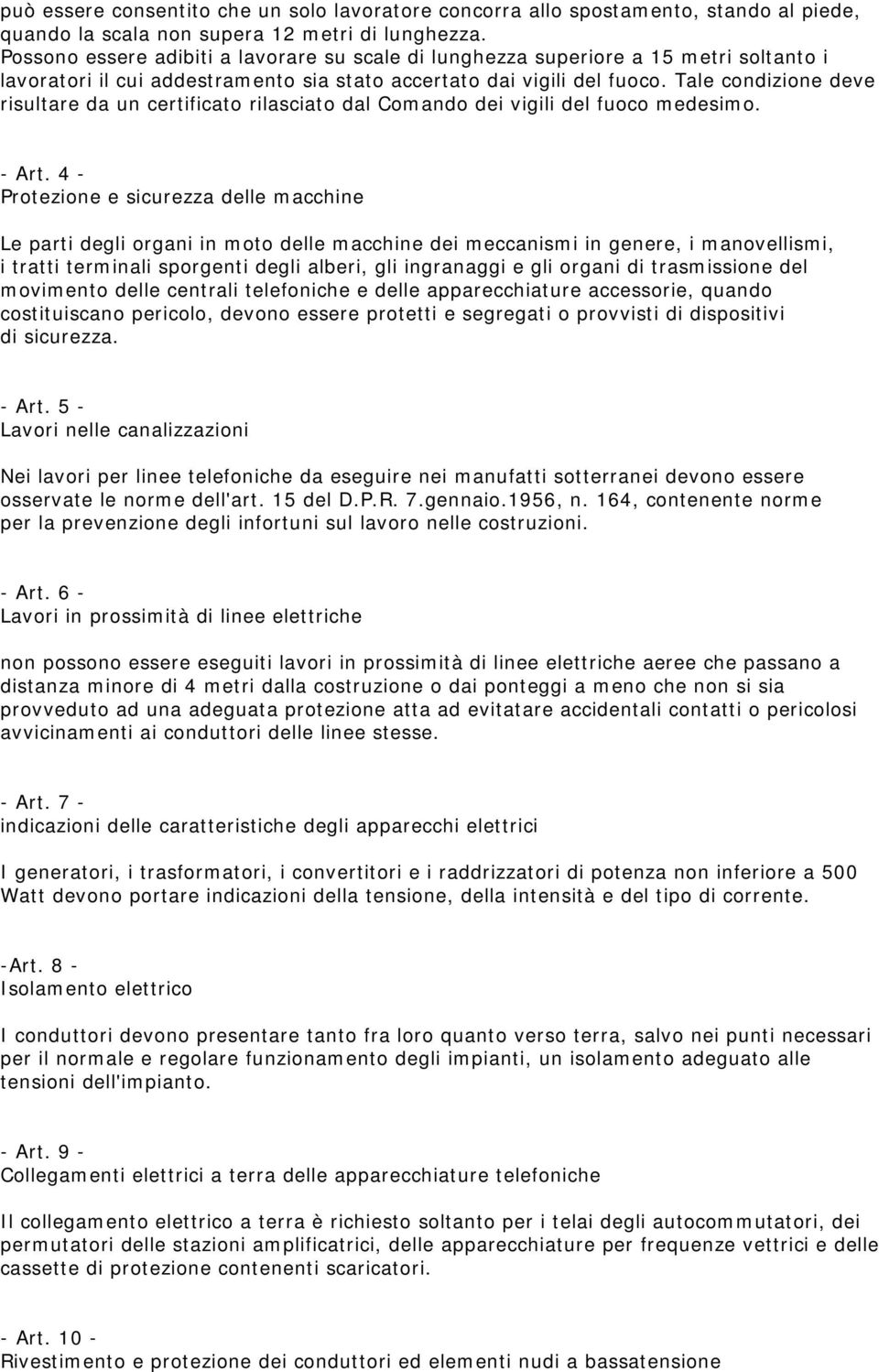 Tale condizione deve risultare da un certificato rilasciato dal Comando dei vigili del fuoco medesimo. - Art.