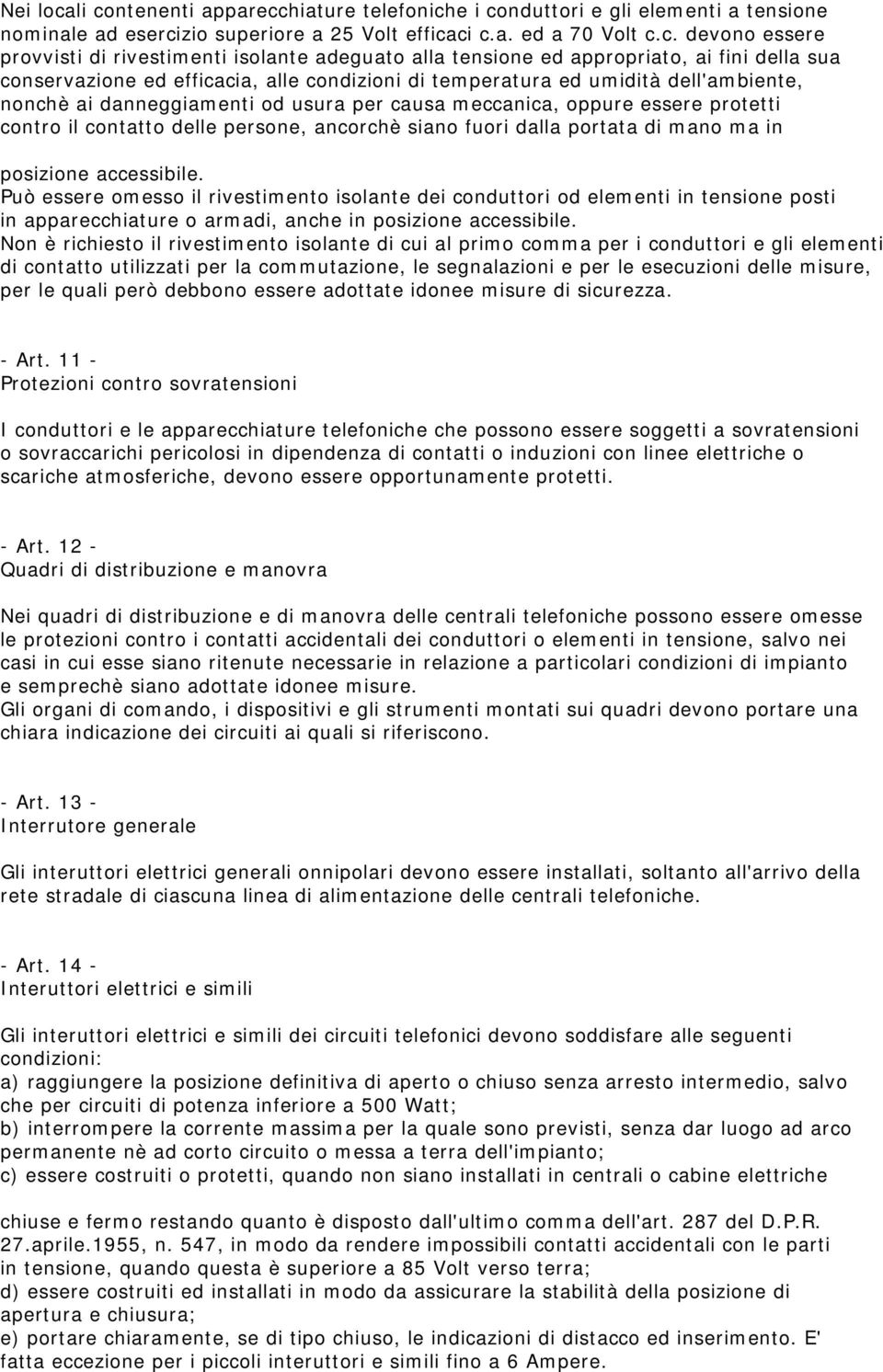 isolante adeguato alla tensione ed appropriato, ai fini della sua conservazione ed efficacia, alle condizioni di temperatura ed umidità dell'ambiente, nonchè ai danneggiamenti od usura per causa