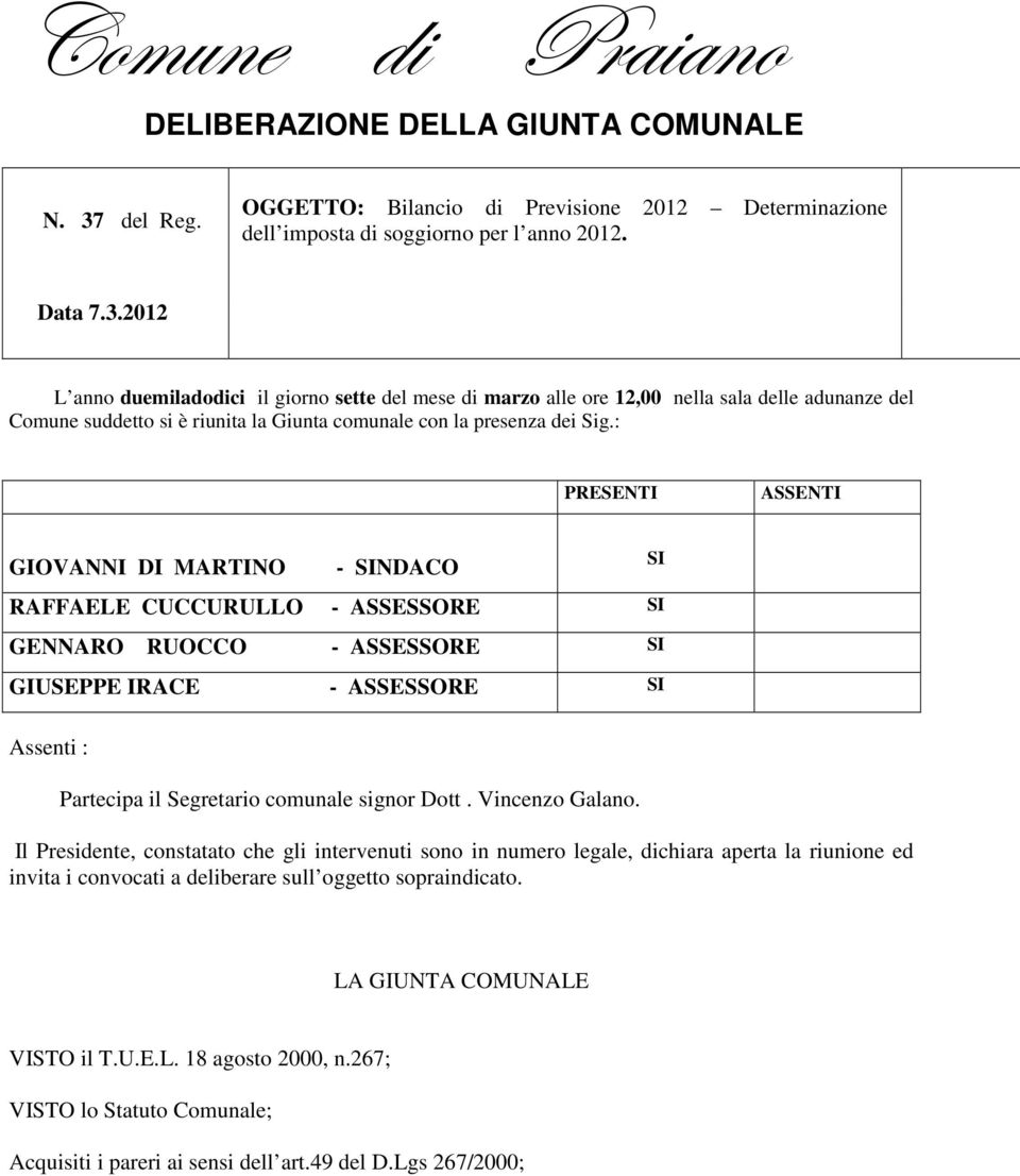 2012 L anno duemiladodici il giorno sette del mese di marzo alle ore 12,00 nella sala delle adunanze del Comune suddetto si è riunita la Giunta comunale con la presenza dei Sig.