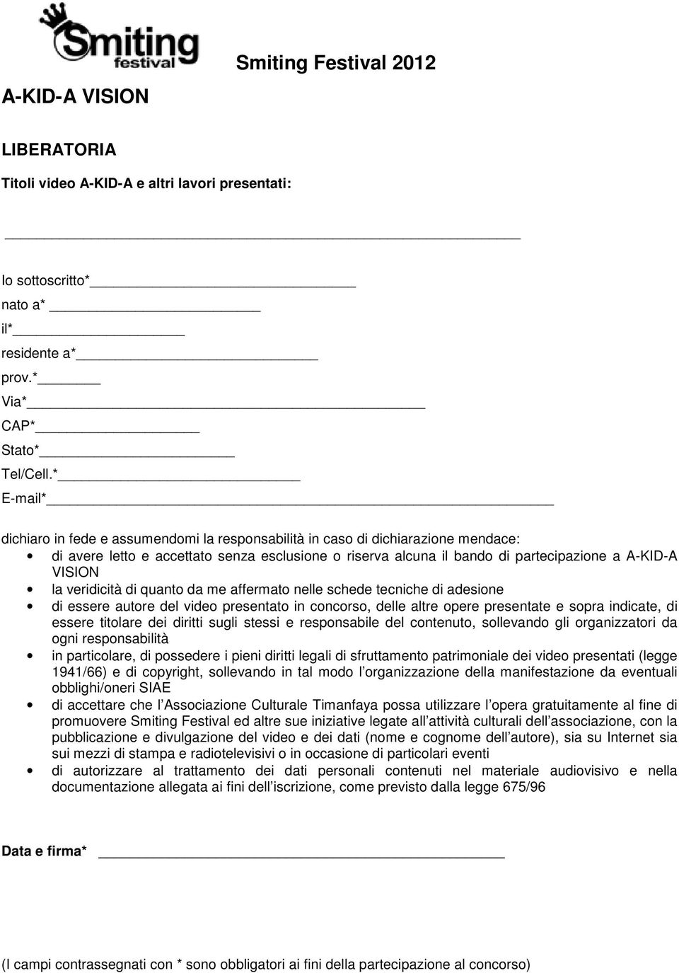 la veridicità di quanto da me affermato nelle schede tecniche di adesione di essere autore del video presentato in concorso, delle altre opere presentate e sopra indicate, di essere titolare dei