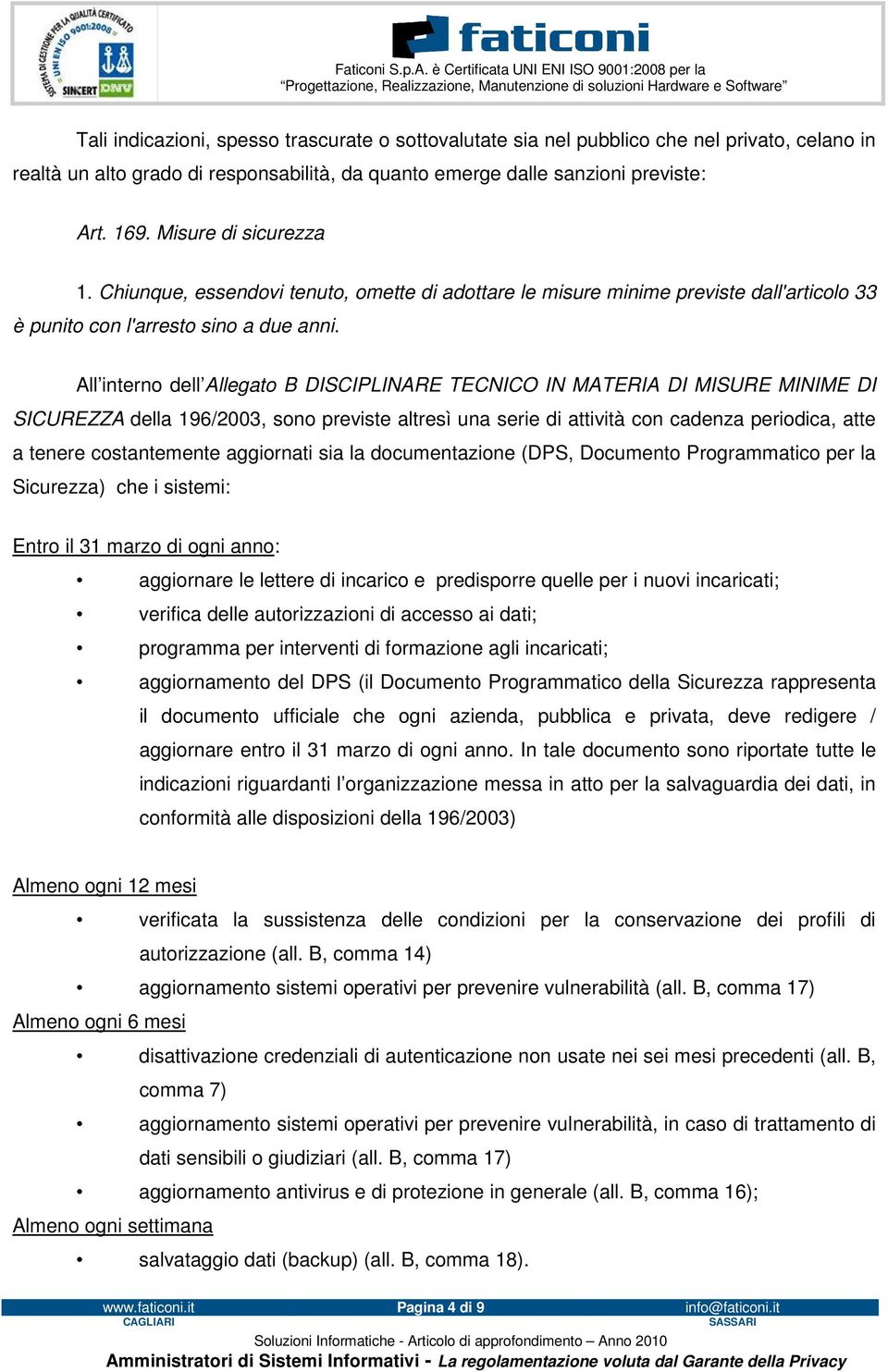 All interno dell Allegato B DISCIPLINARE TECNICO IN MATERIA DI MISURE MINIME DI SICUREZZA della 196/2003, sono previste altresì una serie di attività con cadenza periodica, atte a tenere