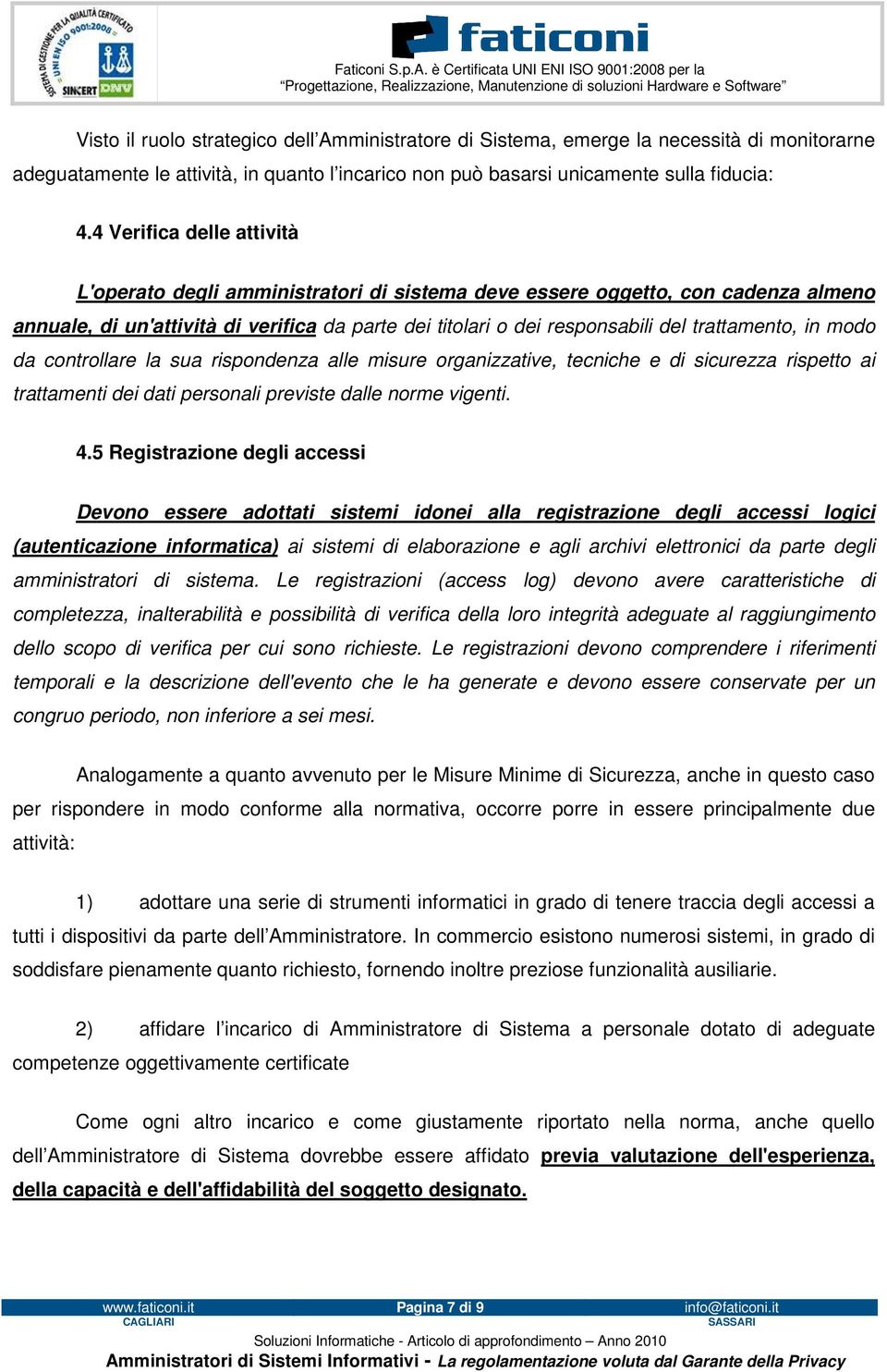 trattamento, in modo da controllare la sua rispondenza alle misure organizzative, tecniche e di sicurezza rispetto ai trattamenti dei dati personali previste dalle norme vigenti. 4.