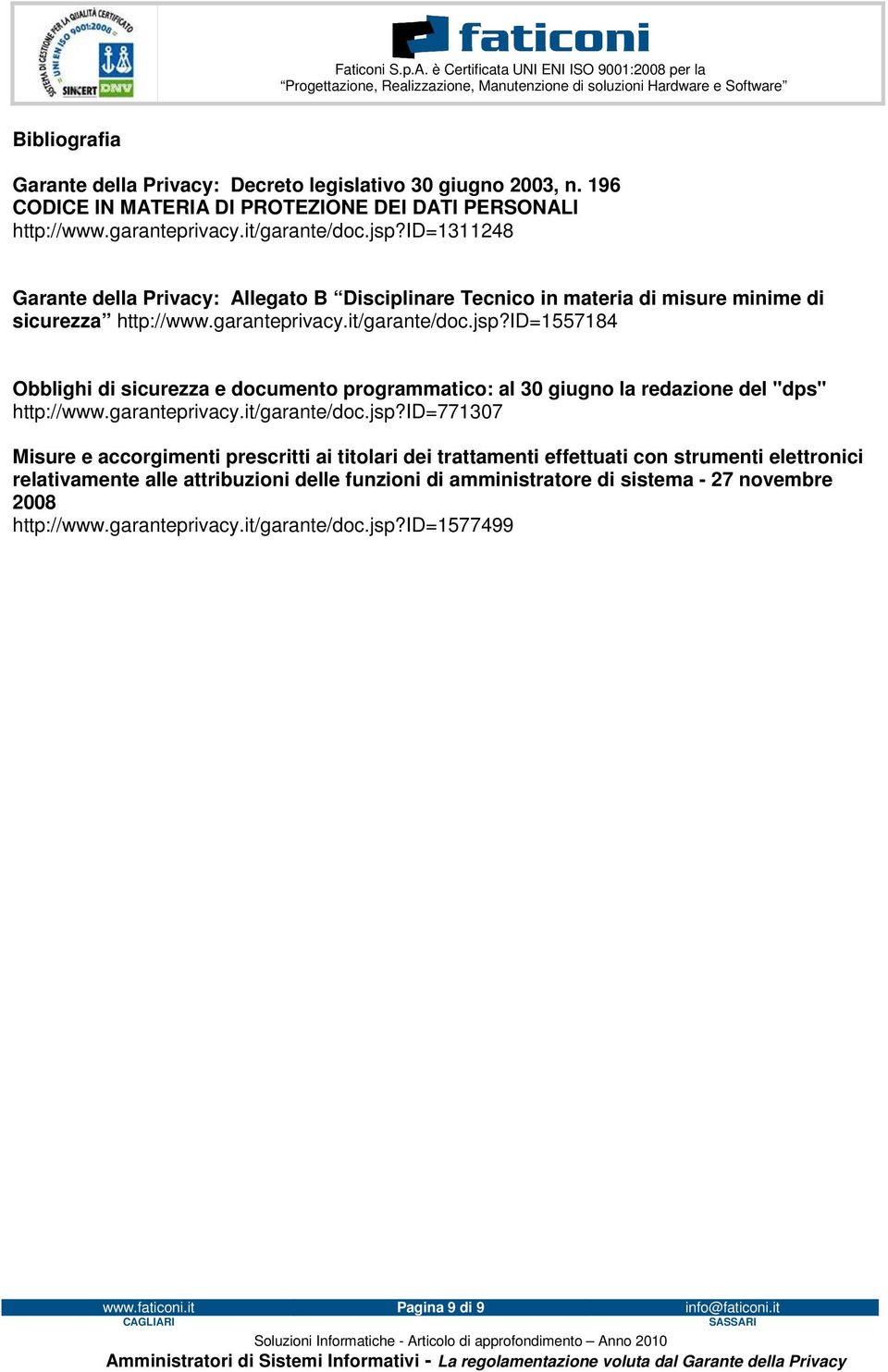 id=1557184 Obblighi di sicurezza e documento programmatico: al 30 giugno la redazione del "dps" http://www.garanteprivacy.it/garante/doc.jsp?