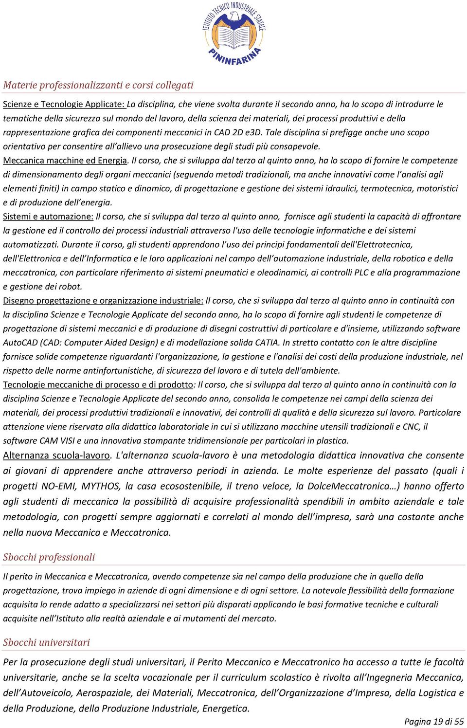 Tale disciplina si prefigge anche uno scopo orientativo per consentire all allievo una prosecuzione degli studi più consapevole. Meccanica macchine ed Energia.