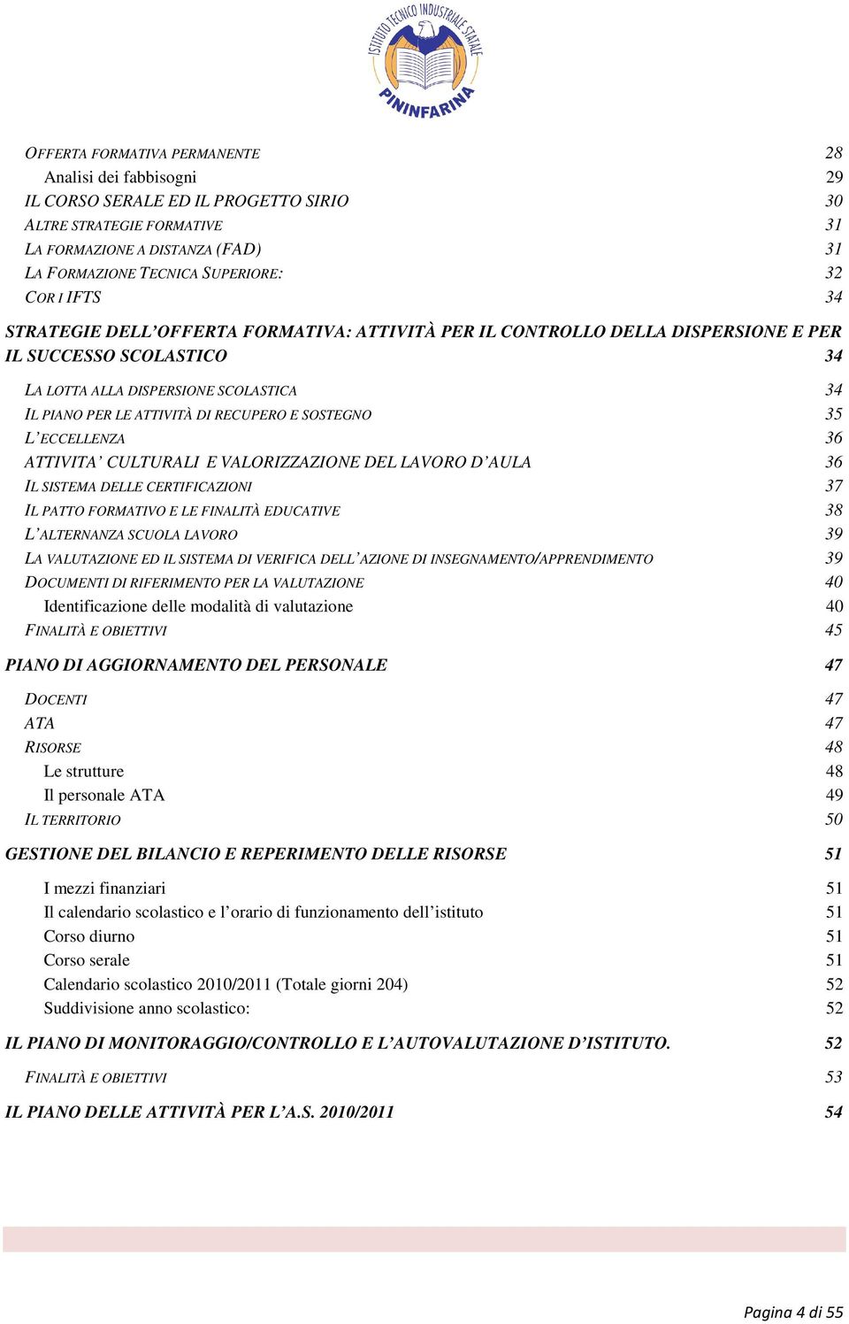 RECUPERO E SOSTEGNO 35 L ECCELLENZA 36 ATTIVITA CULTURALI E VALORIZZAZIONE DEL LAVORO D AULA 36 IL SISTEMA DELLE CERTIFICAZIONI 37 IL PATTO FORMATIVO E LE FINALITÀ EDUCATIVE 38 L ALTERNANZA SCUOLA