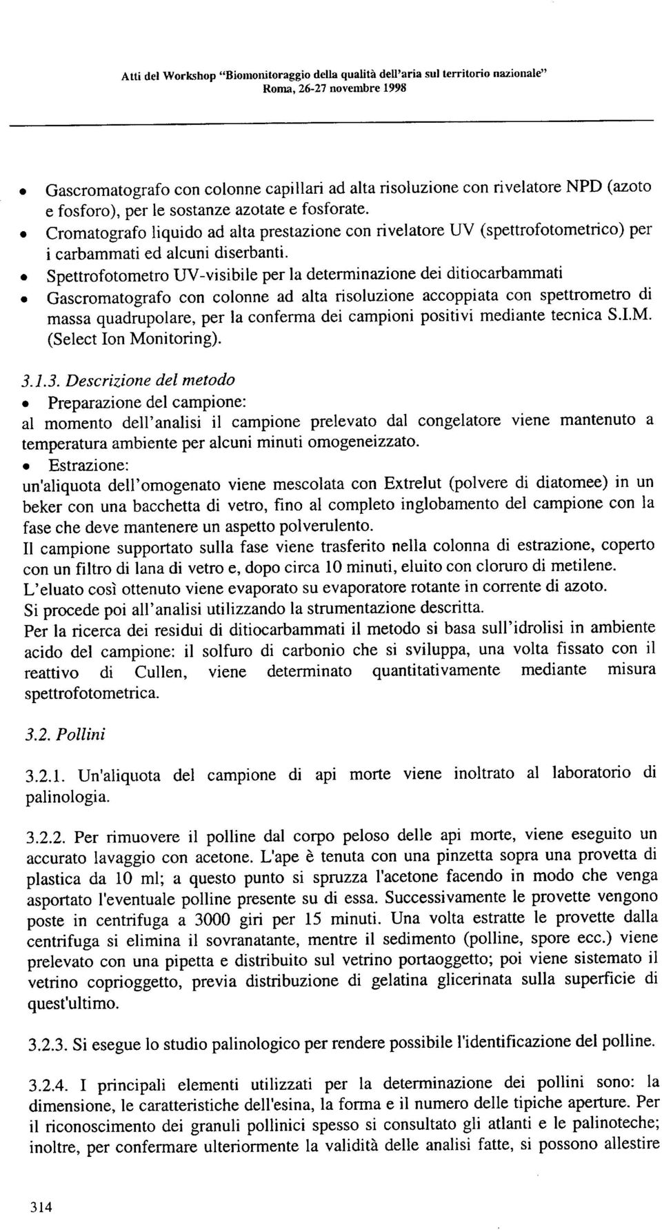 . Cromatografo liquido ad alta prestazione con rivelatore UV (spettrofotometrico) per i carbammati ed alcuni diserbanti.