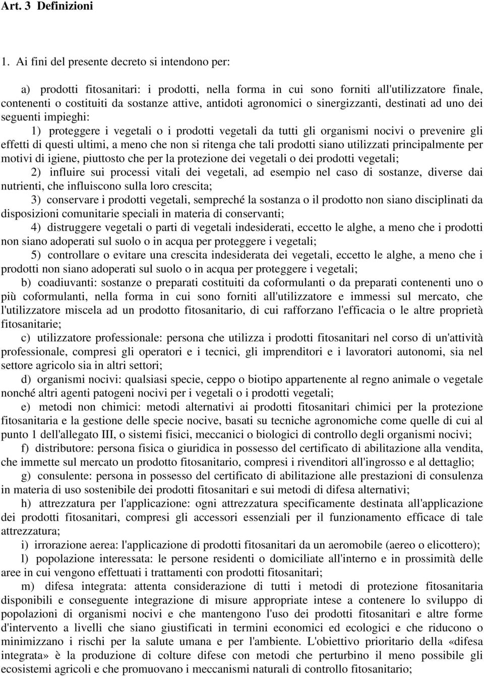 agronomici o sinergizzanti, destinati ad uno dei seguenti impieghi: 1) proteggere i vegetali o i prodotti vegetali da tutti gli organismi nocivi o prevenire gli effetti di questi ultimi, a meno che