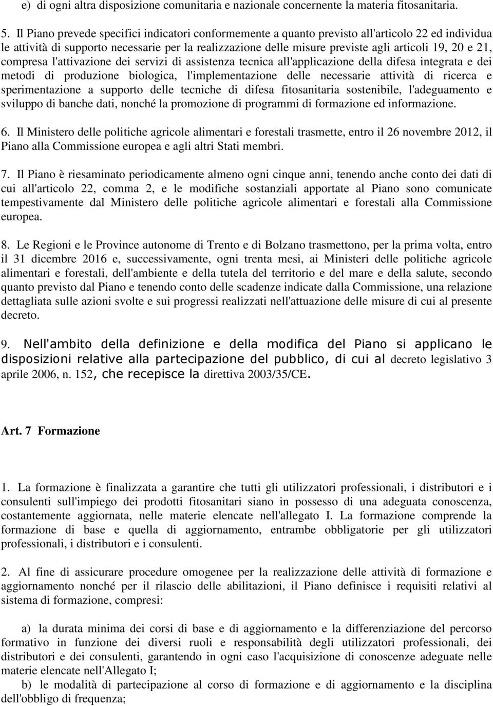 21, compresa l'attivazione dei servizi di assistenza tecnica all'applicazione della difesa integrata e dei metodi di produzione biologica, l'implementazione delle necessarie attività di ricerca e