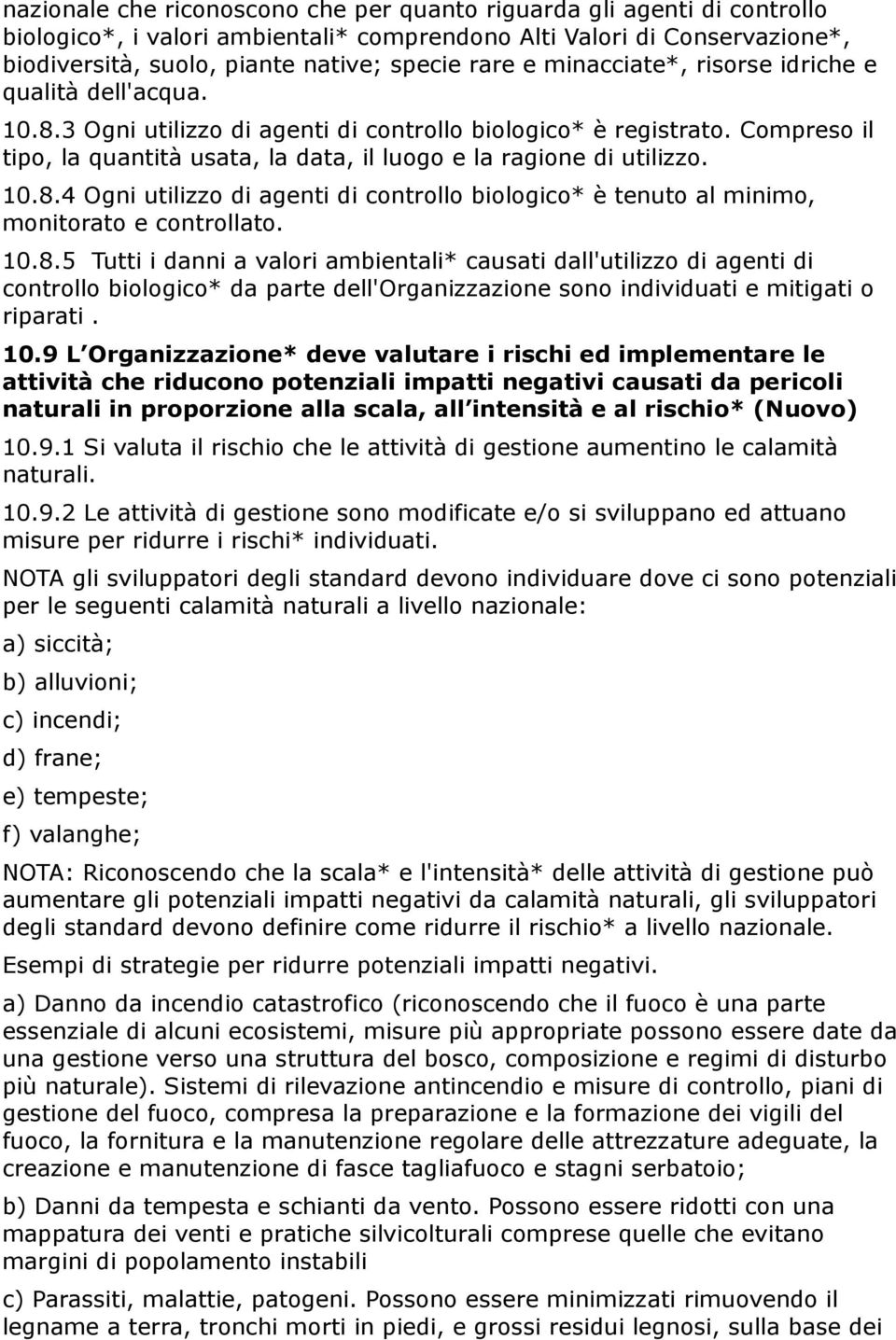 10.8.4 Ogni utilizzo di agenti di controllo biologico* è tenuto al minimo, monitorato e controllato. 10.8.5 Tutti i danni a valori ambientali* causati dall'utilizzo di agenti di controllo biologico* da parte dell'organizzazione sono individuati e mitigati o riparati.