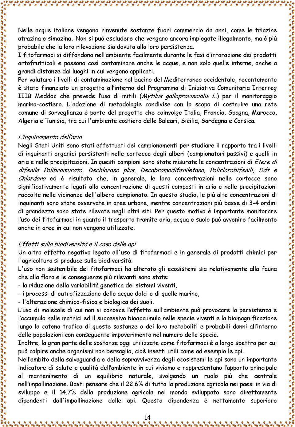 I fitofarmaci si diffondono nell ambiente facilmente durante le fasi d irrorazione dei prodotti ortofrutticoli e possono così contaminare anche le acque, e non solo quelle interne, anche a grandi