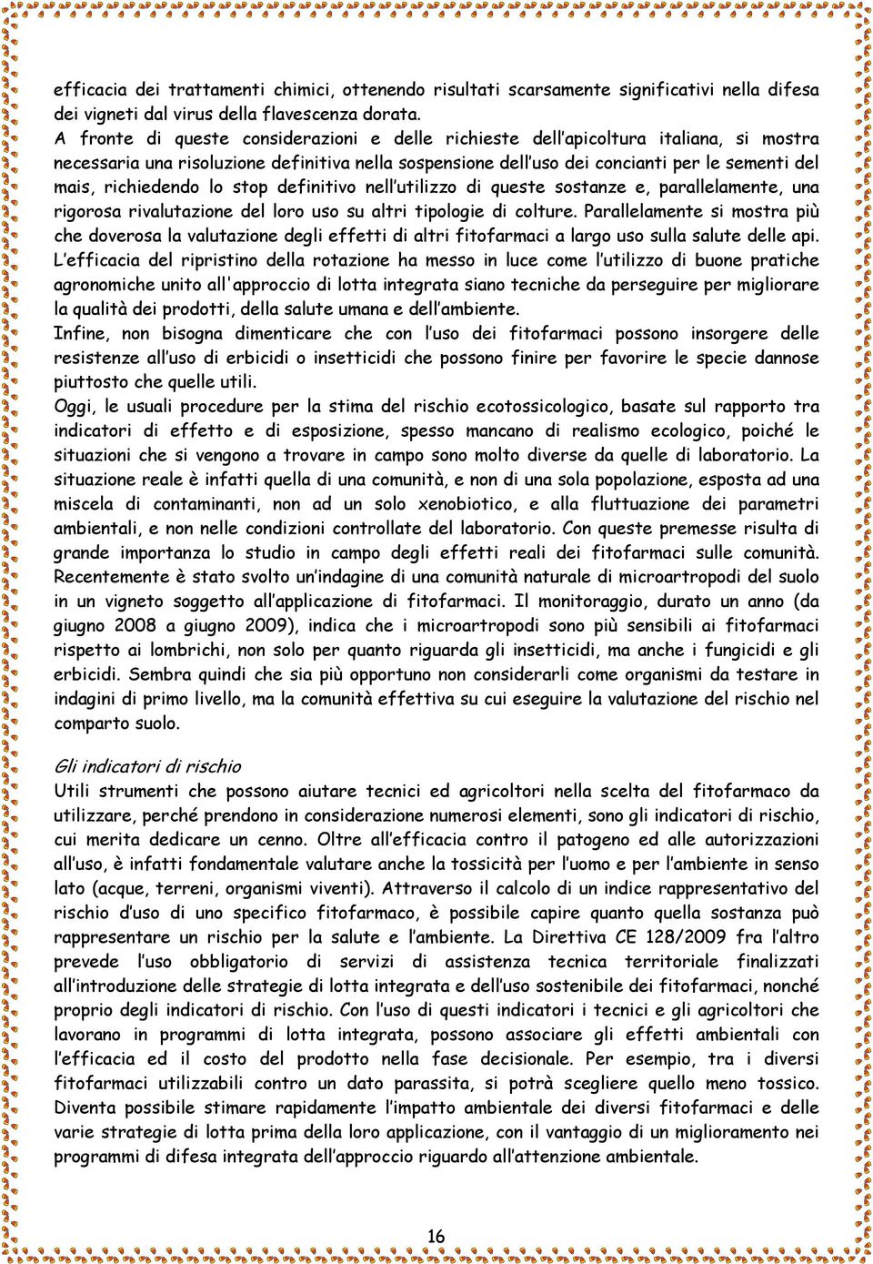 richiedendo lo stop definitivo nell utilizzo di queste sostanze e, parallelamente, una rigorosa rivalutazione del loro uso su altri tipologie di colture.