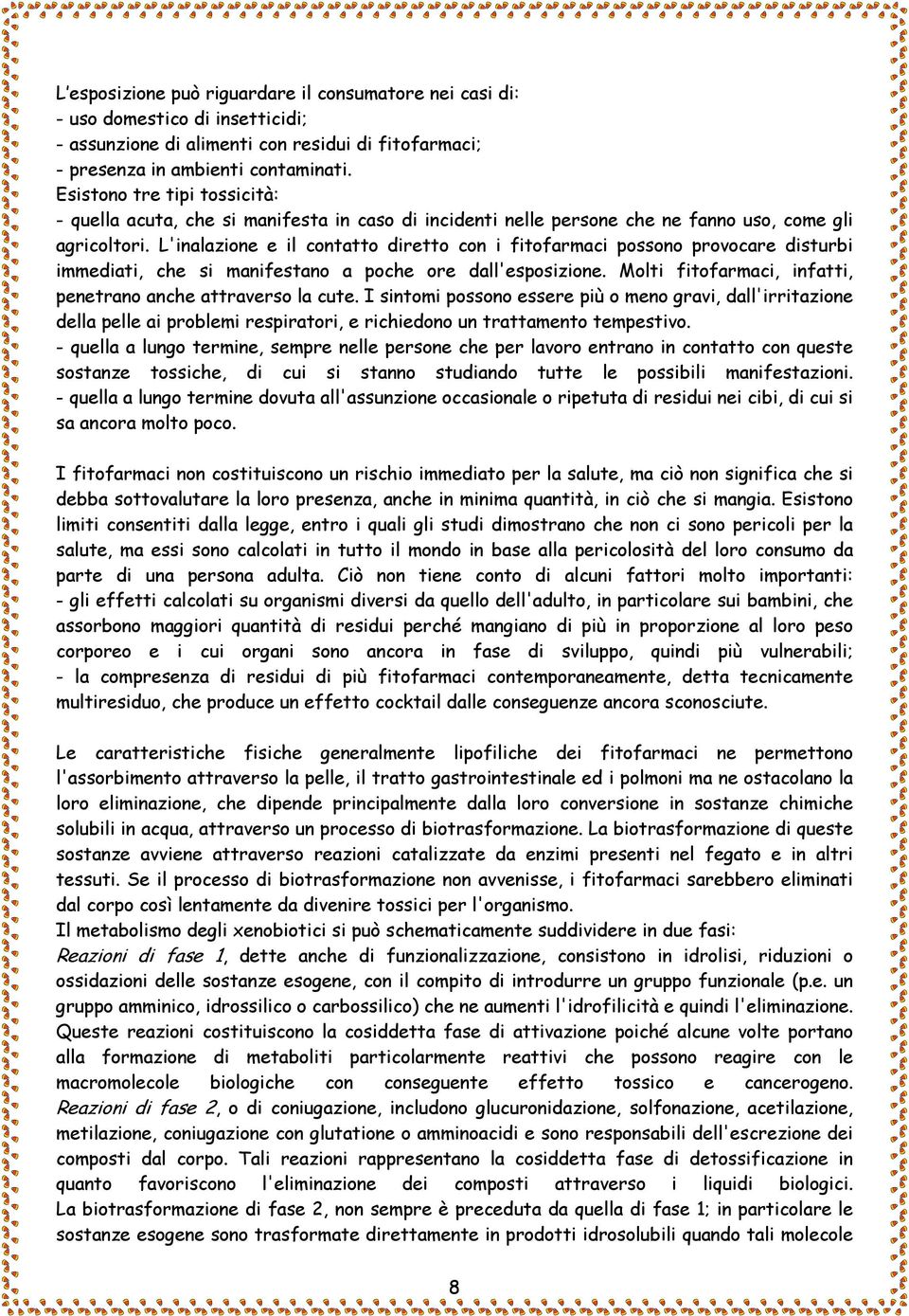 L'inalazione e il contatto diretto con i fitofarmaci possono provocare disturbi immediati, che si manifestano a poche ore dall'esposizione.