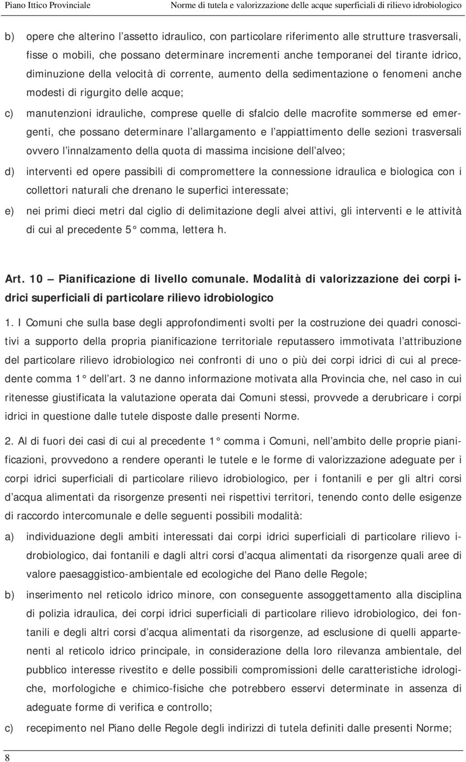 rigurgito delle acque; c) manutenzioni idrauliche, comprese quelle di sfalcio delle macrofite sommerse ed emergenti, che possano determinare l allargamento e l appiattimento delle sezioni trasversali