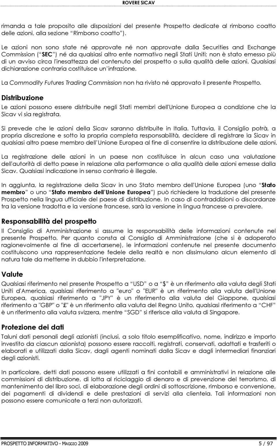 circa l'inesattezza del contenuto del prospetto o sulla qualità delle azioni. Qualsiasi dichiarazione contraria costituisce un infrazione.