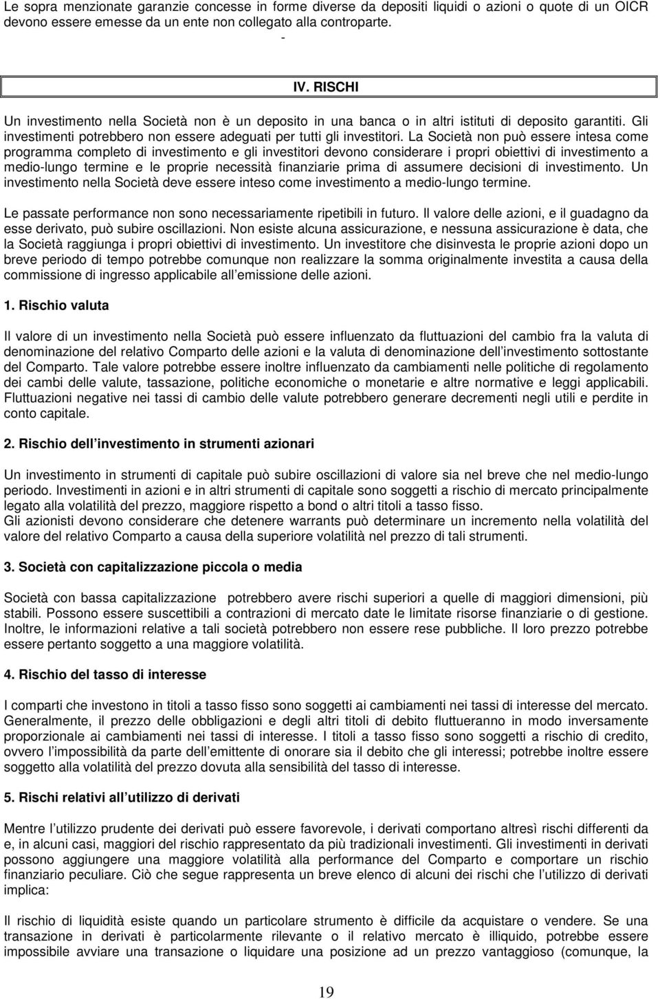 La Società non può essere intesa come programma completo di investimento e gli investitori devono considerare i propri obiettivi di investimento a medio-lungo termine e le proprie necessità