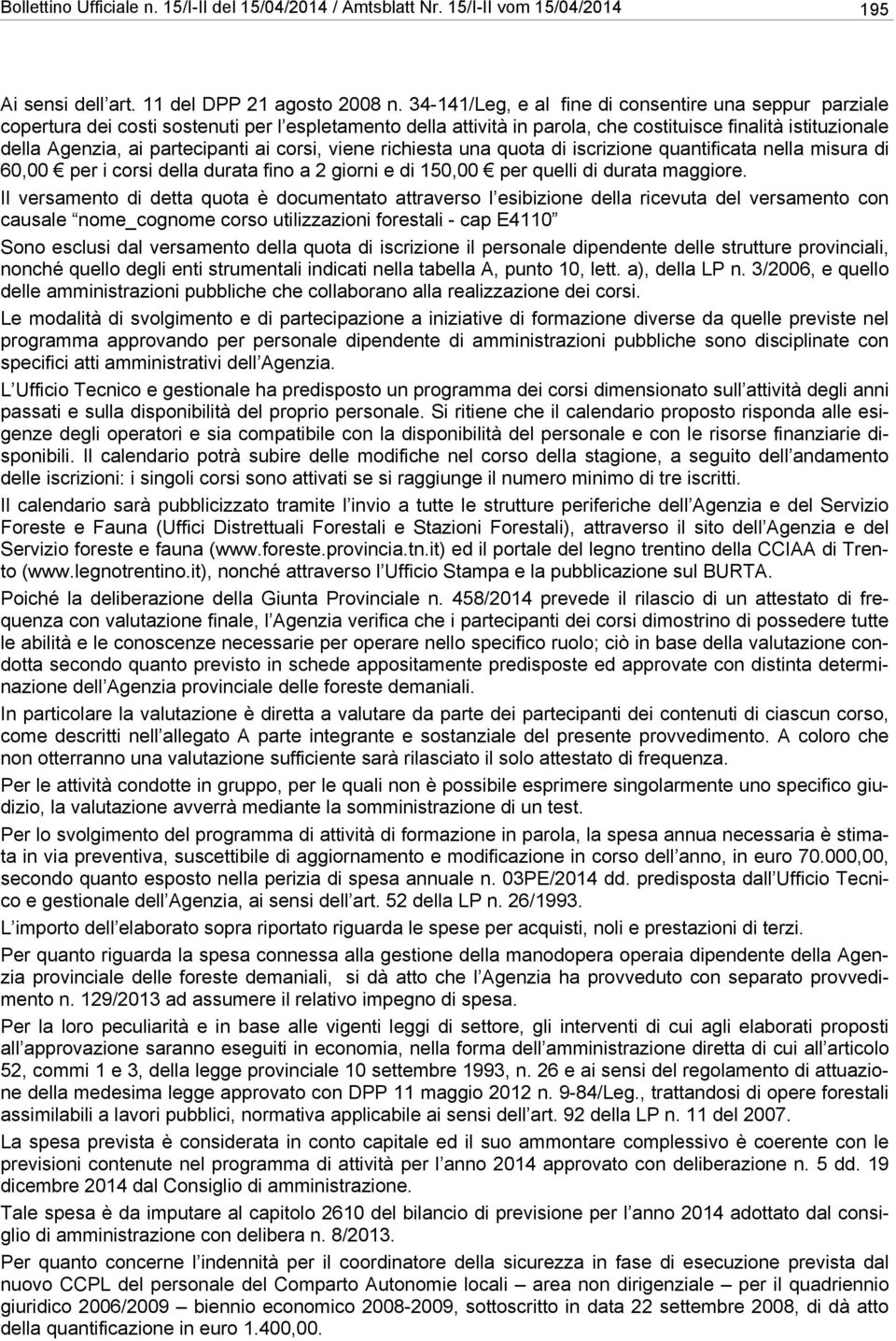 partecipanti ai corsi, viene richiesta una quota di iscrizione quantificata nella misura di 60,00 per i corsi della durata fino a 2 giorni e di 150,00 per quelli di durata maggiore.