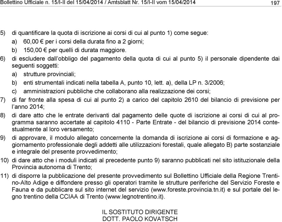 6) di escludere dall obbligo del pagamento della quota di cui al punto 5) il personale dipendente dai seguenti soggetti: a) strutture provinciali; b) enti strumentali indicati nella tabella A, punto