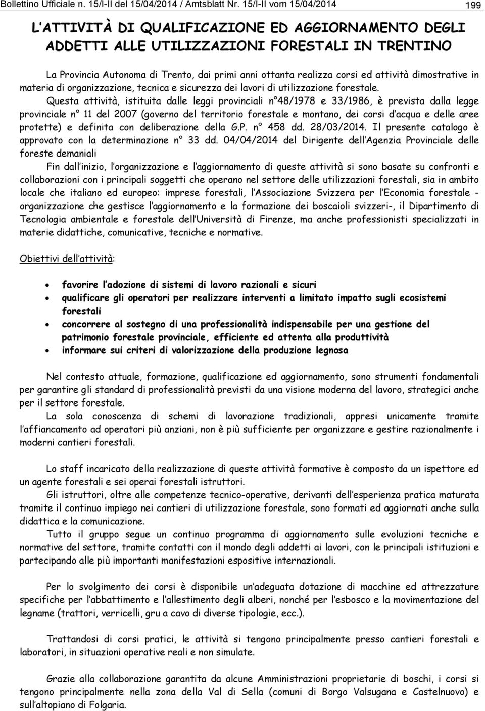 ed attività dimostrative in materia di organizzazione, tecnica e sicurezza dei lavori di utilizzazione forestale.