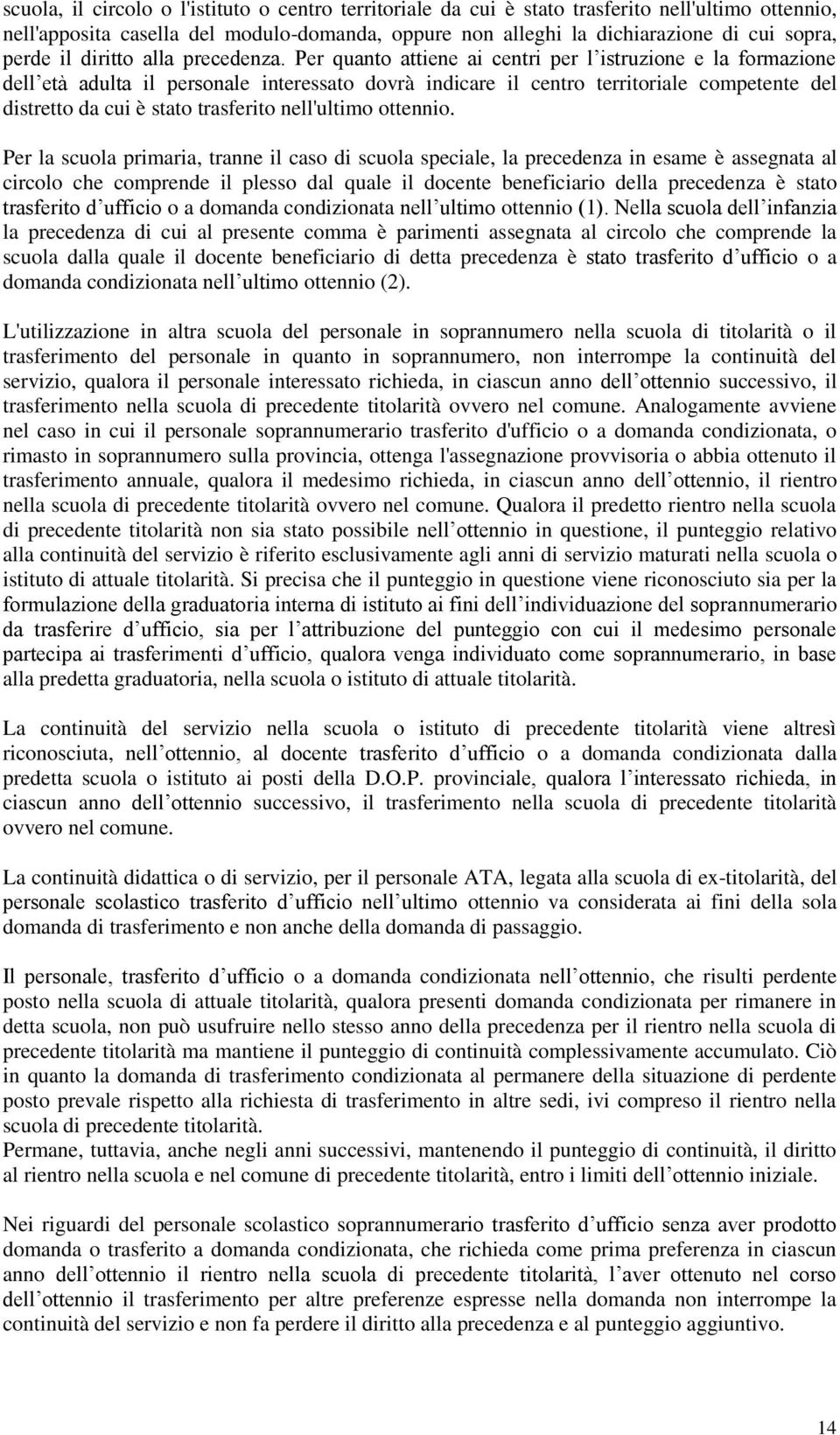 Per quanto attiene ai centri per l istruzione e la formazione dell età adulta il personale interessato dovrà indicare il centro territoriale competente del distretto da cui è stato trasferito