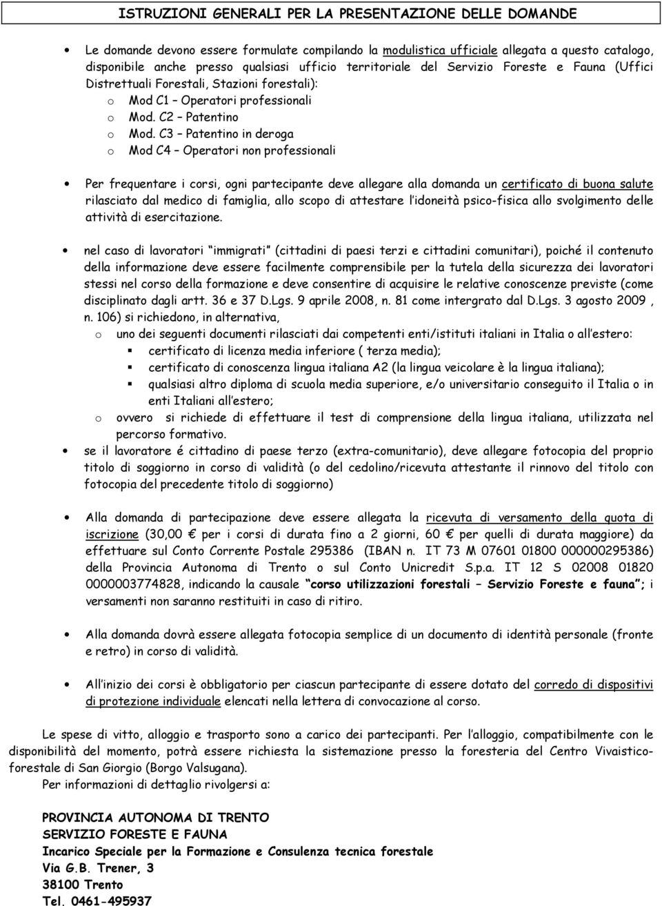 C3 Patentino in deroga o Mod C4 Operatori non professionali Per frequentare i corsi, ogni partecipante deve allegare alla domanda un certificato di buona salute rilasciato dal medico di famiglia,