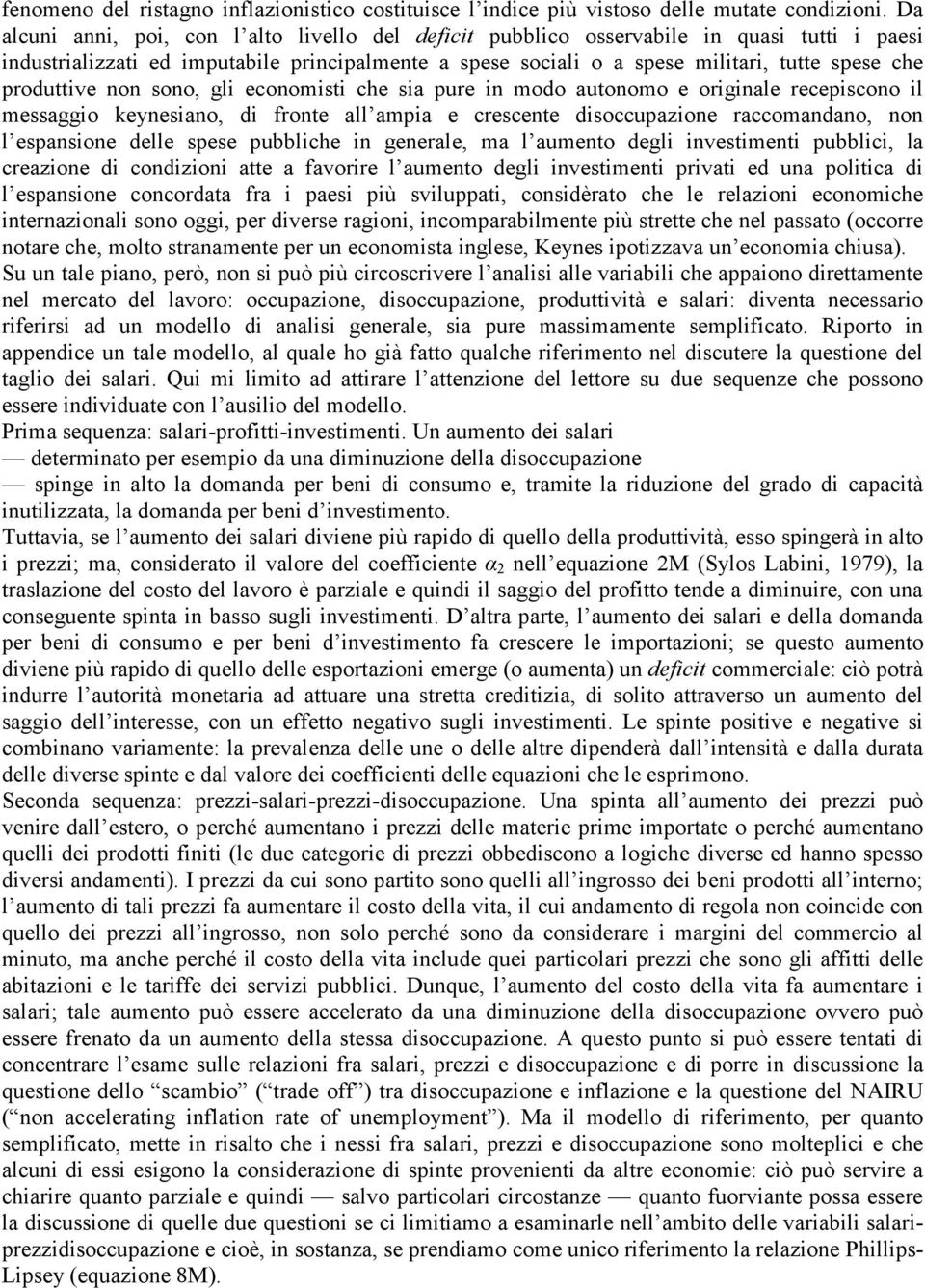 produttive non sono, gli economisti che sia pure in modo autonomo e originale recepiscono il messaggio keynesiano, di fronte all ampia e crescente disoccupazione raccomandano, non l espansione delle