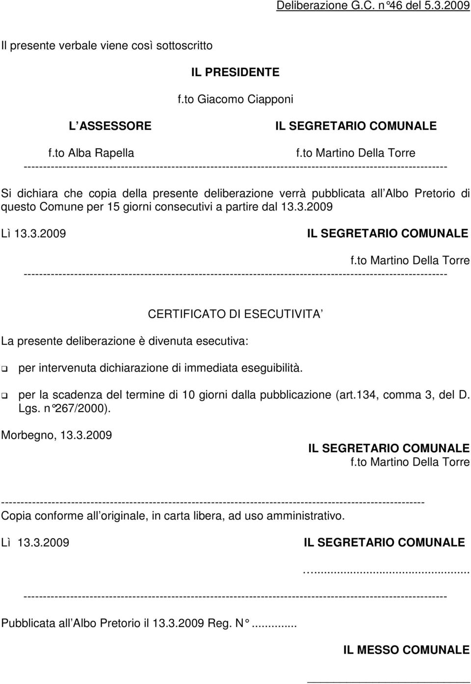 to Martino Della Torre CERTIFICATO DI ESECUTIVITA La presente deliberazione è divenuta esecutiva: per intervenuta dichiarazione di immediata eseguibilità.