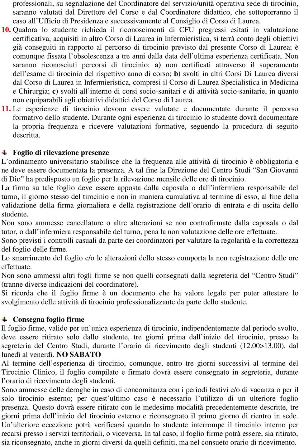 Qualora lo studente richieda il riconoscimenti di CFU pregressi esitati in valutazione certificativa, acquisiti in altro Corso di Laurea in Infermieristica, si terrà conto degli obiettivi già