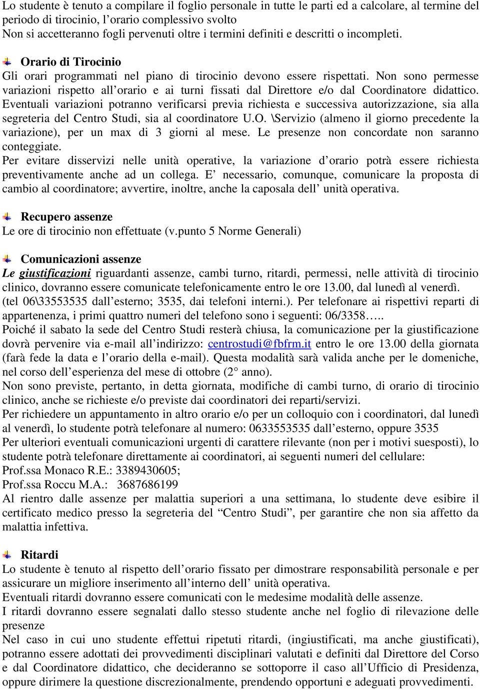 Non sono permesse variazioni rispetto all orario e ai turni fissati dal Direttore e/o dal Coordinatore didattico.