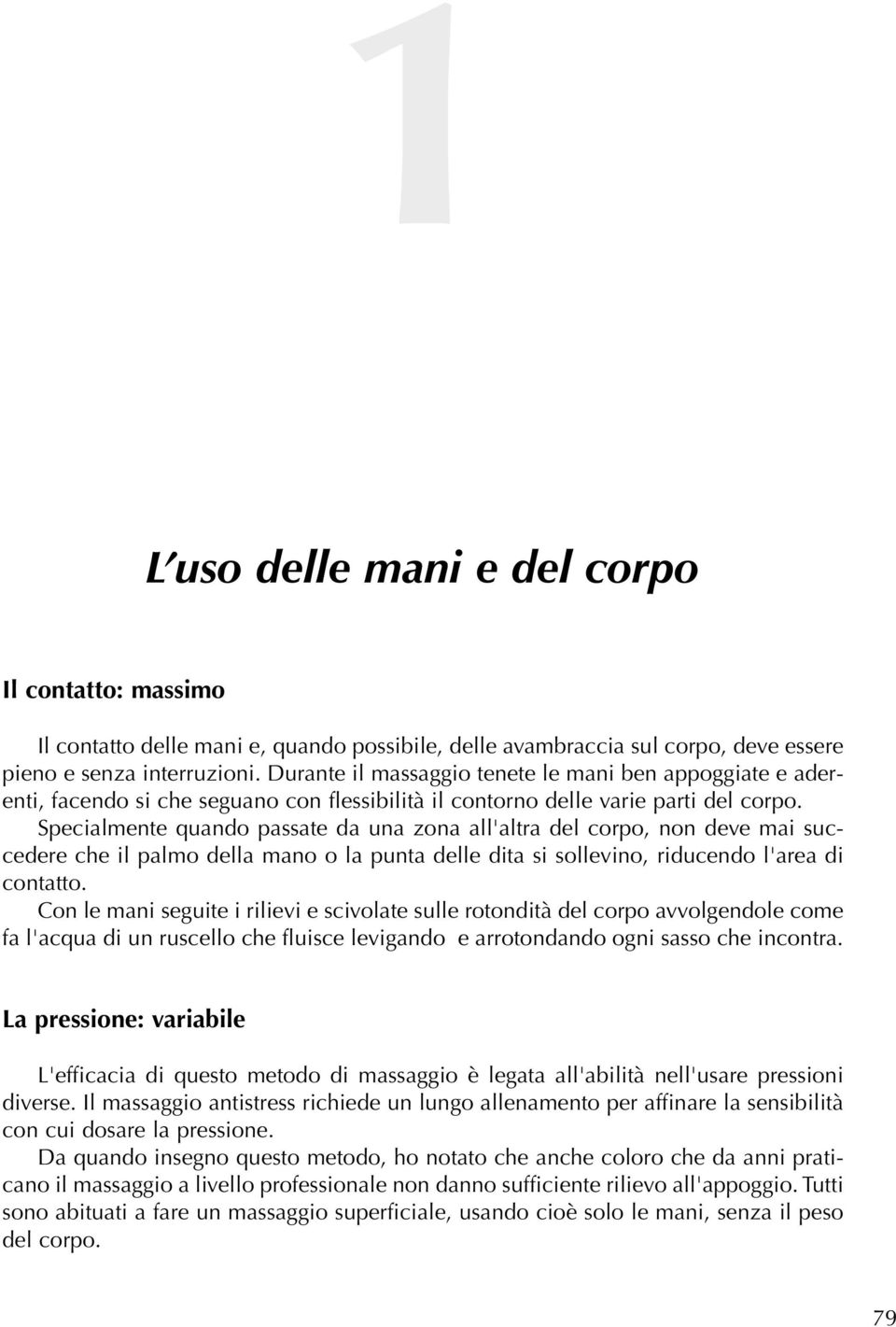 Specialmente quando passate da una zona all'altra del corpo, non deve mai succedere che il palmo della mano o la punta delle dita si sollevino, riducendo l'area di contatto.