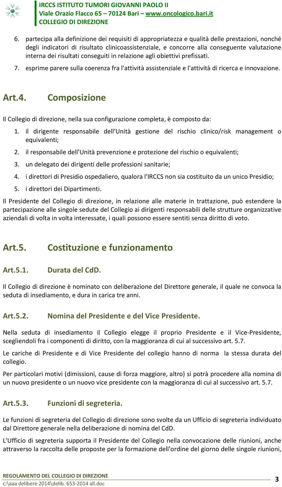 Composizione Il Collegio di direzione, nella sua configurazione completa, è composto da: 1. il dirigente responsabile dell'unità gestione del rischio clinico/risk management o equivalenti; 2.