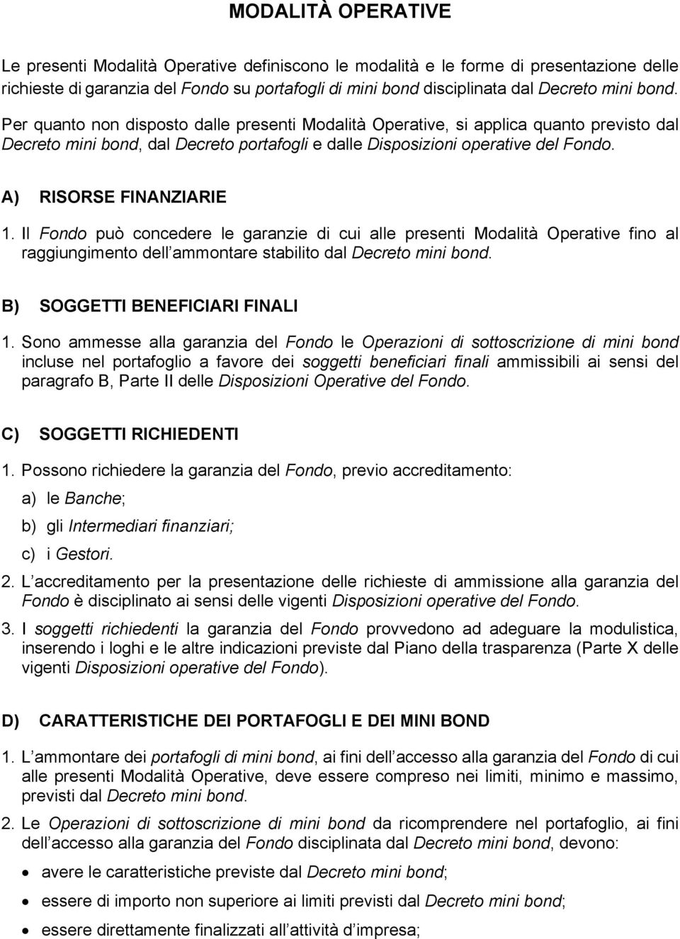 A) RISORSE FINANZIARIE 1. Il Fondo può concedere le garanzie di cui alle presenti Modalità Operative fino al raggiungimento dell ammontare stabilito dal Decreto mini bond.