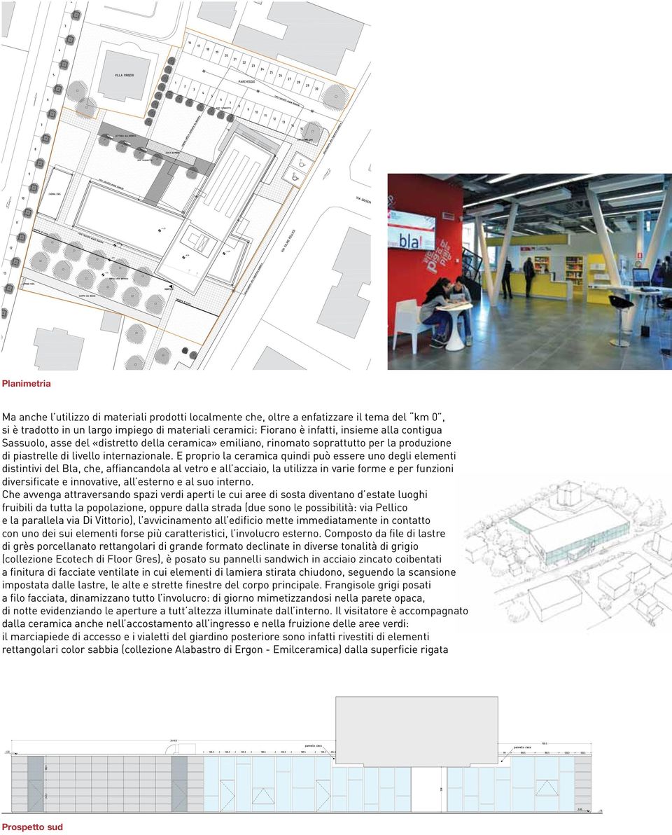 E proprio la ceramica quindi può essere uno degli elementi distintivi del Bla, che, affiancandola al vetro e all acciaio, la utilizza in varie forme e per funzioni diversificate e innovative, all