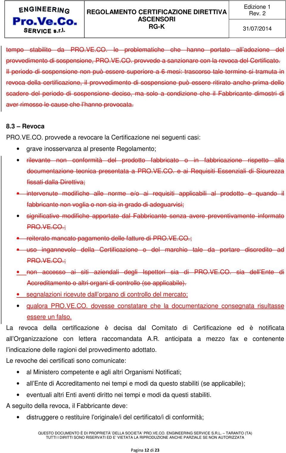 scadere del periodo di sospensione deciso, ma solo a condizione che il Fabbricante dimostri di aver rimosso le cause che l hanno provocata. 8.3 Revoca PRO.VE.CO.