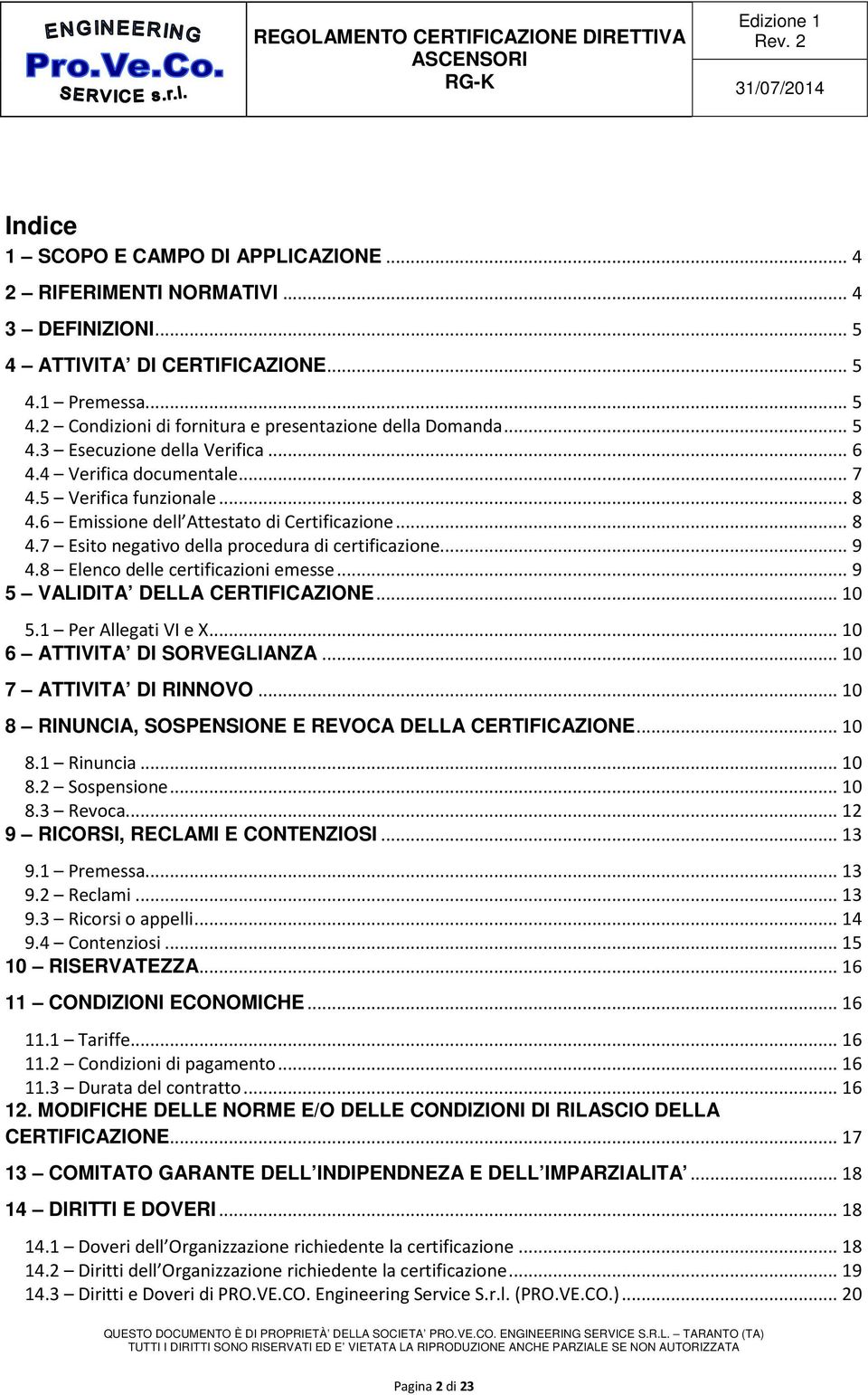 .. 9 4.8 Elenco delle certificazioni emesse... 9 5 VALIDITA DELLA CERTIFICAZIONE... 10 5.1 Per Allegati VI e X... 10 6 ATTIVITA DI SORVEGLIANZA... 10 7 ATTIVITA DI RINNOVO.