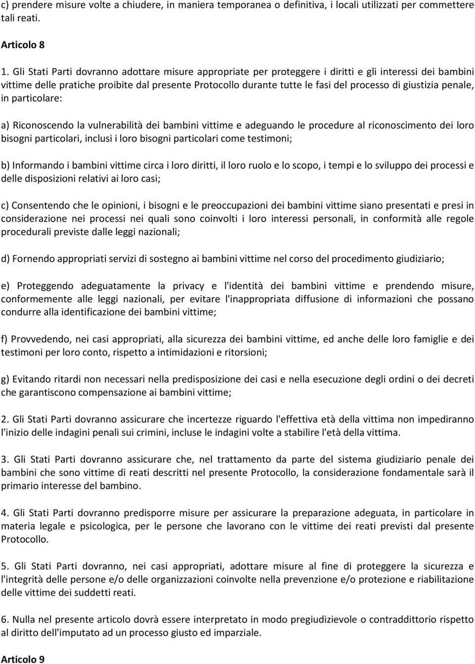 giustizia penale, in particolare: a) Riconoscendo la vulnerabilità dei bambini vittime e adeguando le procedure al riconoscimento dei loro bisogni particolari, inclusi i loro bisogni particolari come