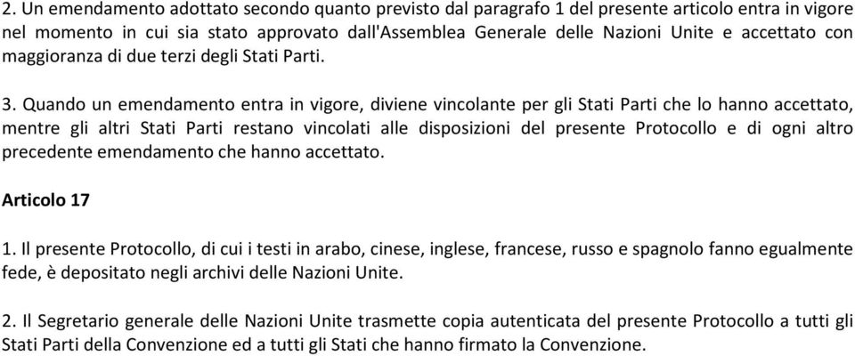 Quando un emendamento entra in vigore, diviene vincolante per gli Stati Parti che lo hanno accettato, mentre gli altri Stati Parti restano vincolati alle disposizioni del presente Protocollo e di