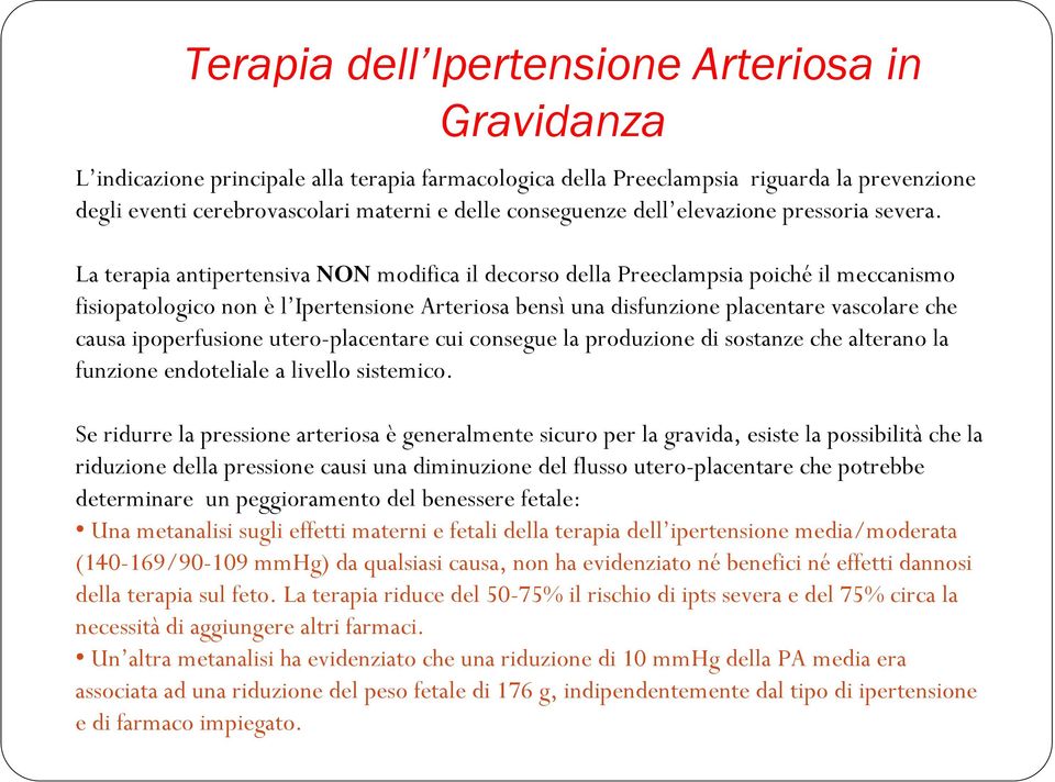 La terapia antipertensiva NON modifica il decorso della Preeclampsia poiché il meccanismo fisiopatologico non è l Ipertensione Arteriosa bensì una disfunzione placentare vascolare che causa