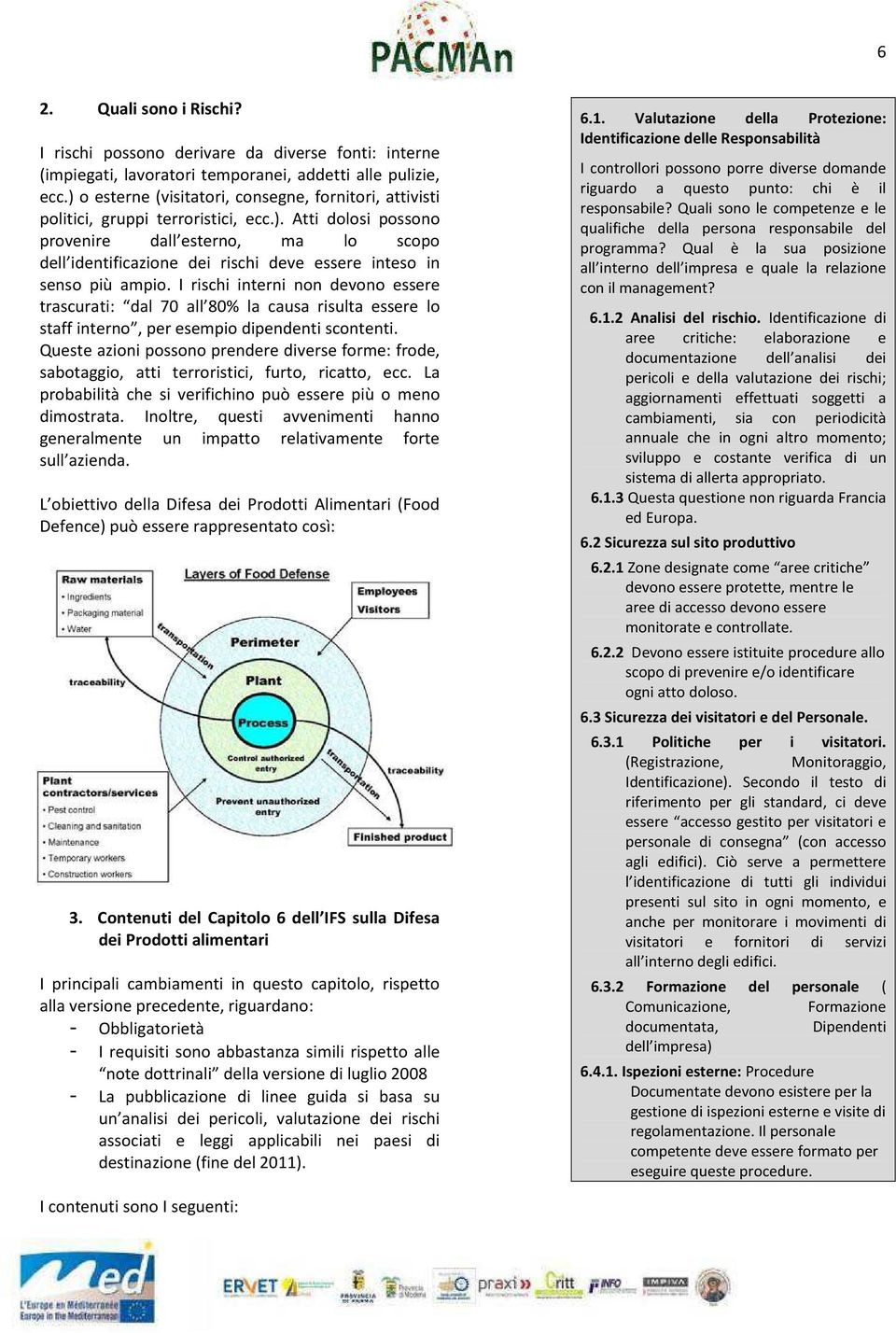 I rischi interni non devono essere trascurati: dal 70 all 80% la causa risulta essere lo staff interno, per esempio dipendenti scontenti.