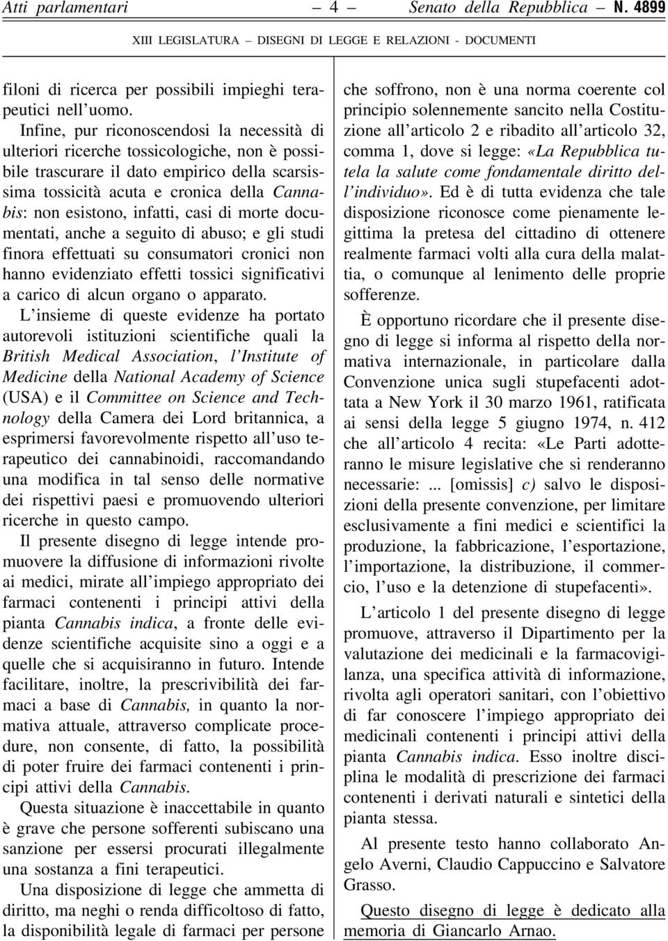 infatti, casi di morte documentati, anche a seguito di abuso; e gli studi finora effettuati su consumatori cronici non hanno evidenziato effetti tossici significativi a carico di alcun organo o