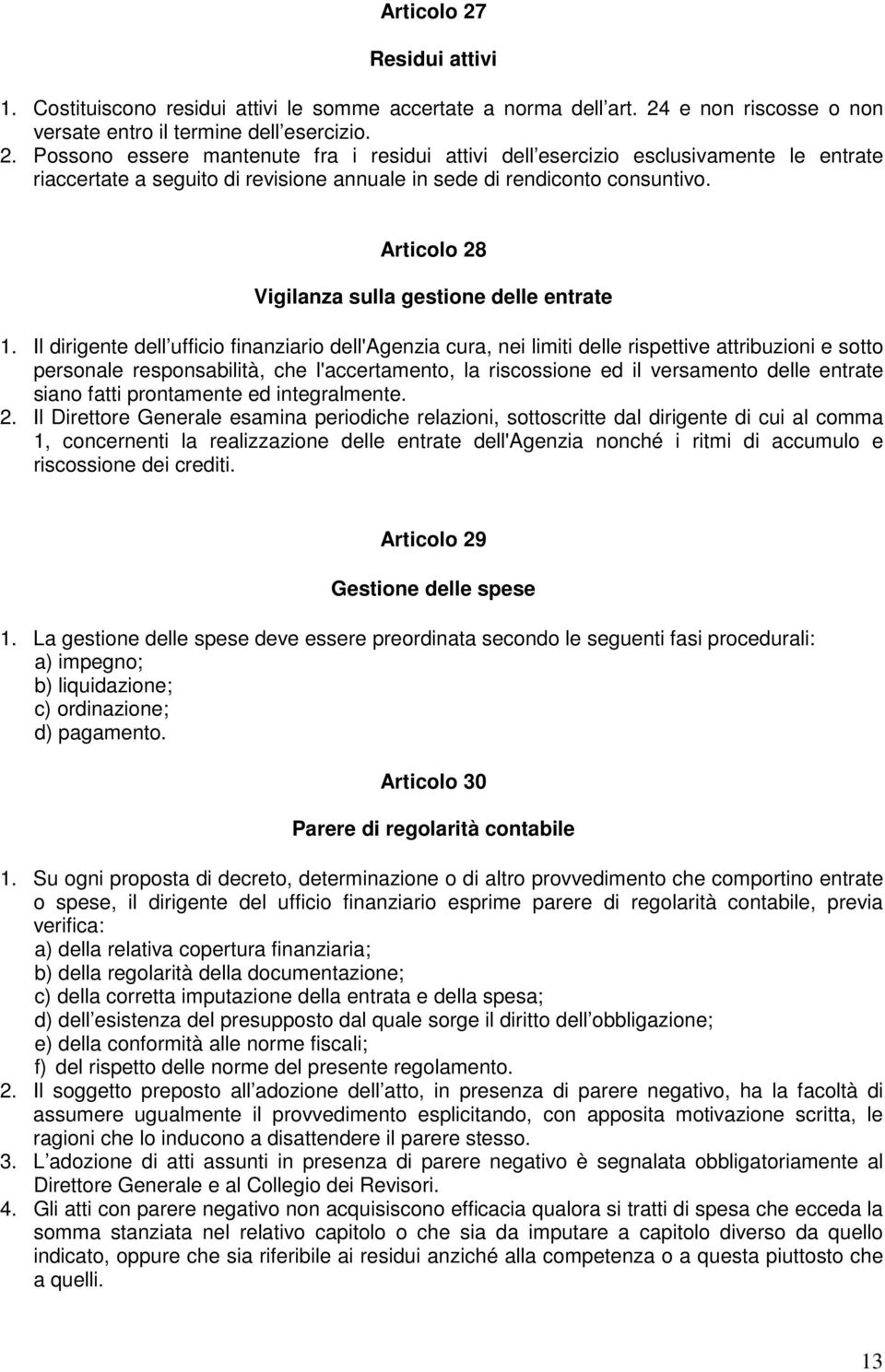 Il dirigente dell ufficio finanziario dell'agenzia cura, nei limiti delle rispettive attribuzioni e sotto personale responsabilità, che l'accertamento, la riscossione ed il versamento delle entrate