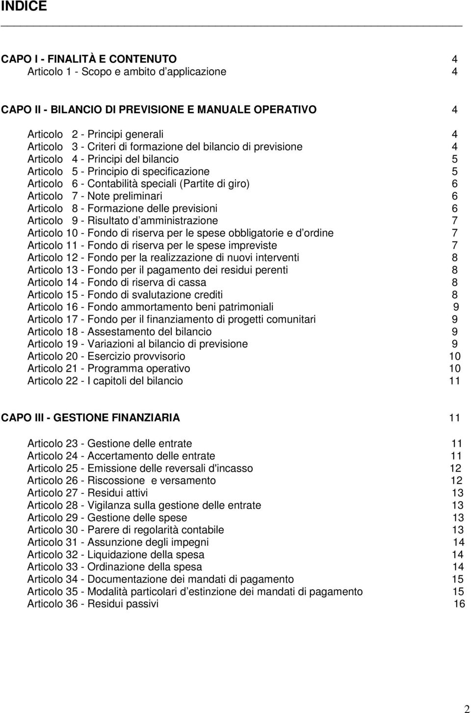 preliminari 6 Articolo 8 - Formazione delle previsioni 6 Articolo 9 - Risultato d amministrazione 7 Articolo 10 - Fondo di riserva per le spese obbligatorie e d ordine 7 Articolo 11 - Fondo di